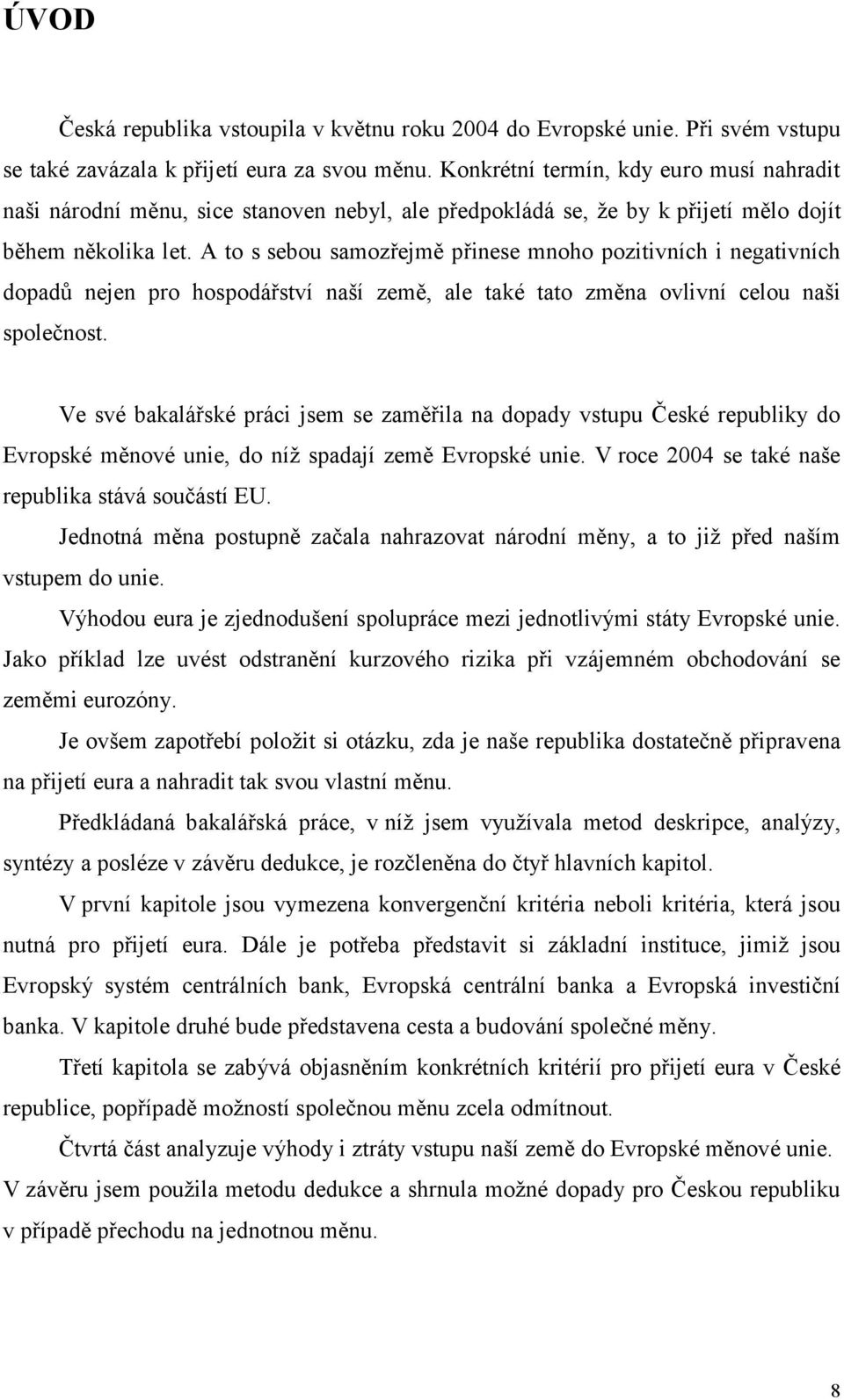 A to s sebou samozřejmě přinese mnoho pozitivních i negativních dopadů nejen pro hospodářství naší země, ale také tato změna ovlivní celou naši společnost.