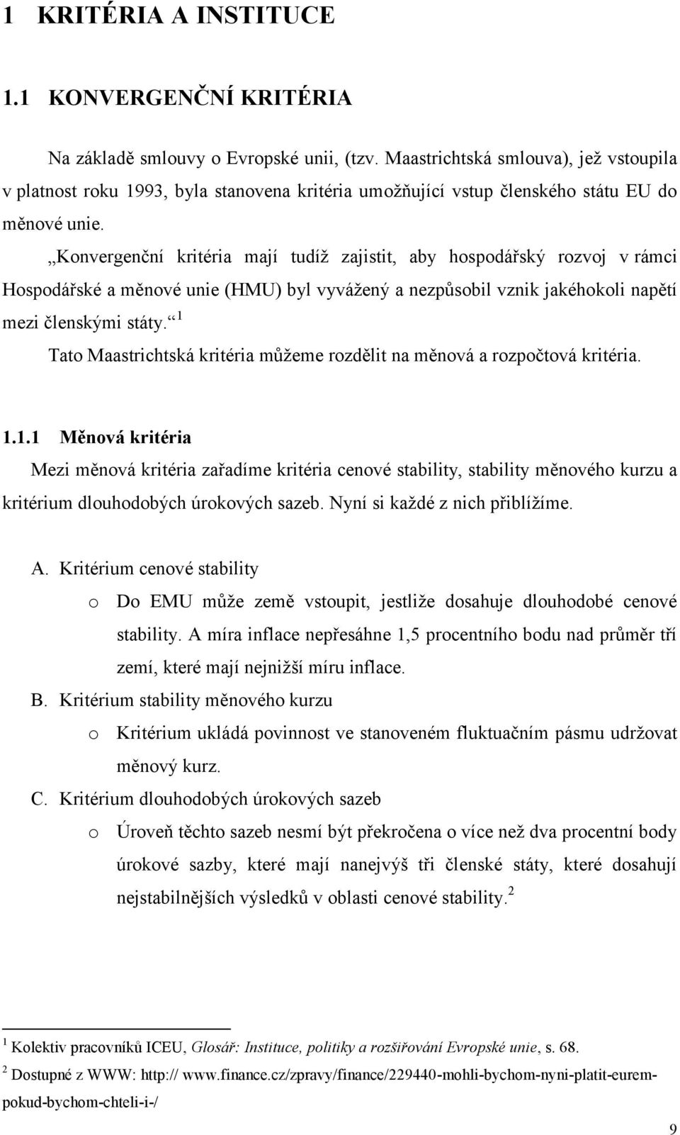 Konvergenční kritéria mají tudíţ zajistit, aby hospodářský rozvoj v rámci Hospodářské a měnové unie (HMU) byl vyváţený a nezpůsobil vznik jakéhokoli napětí mezi členskými státy.