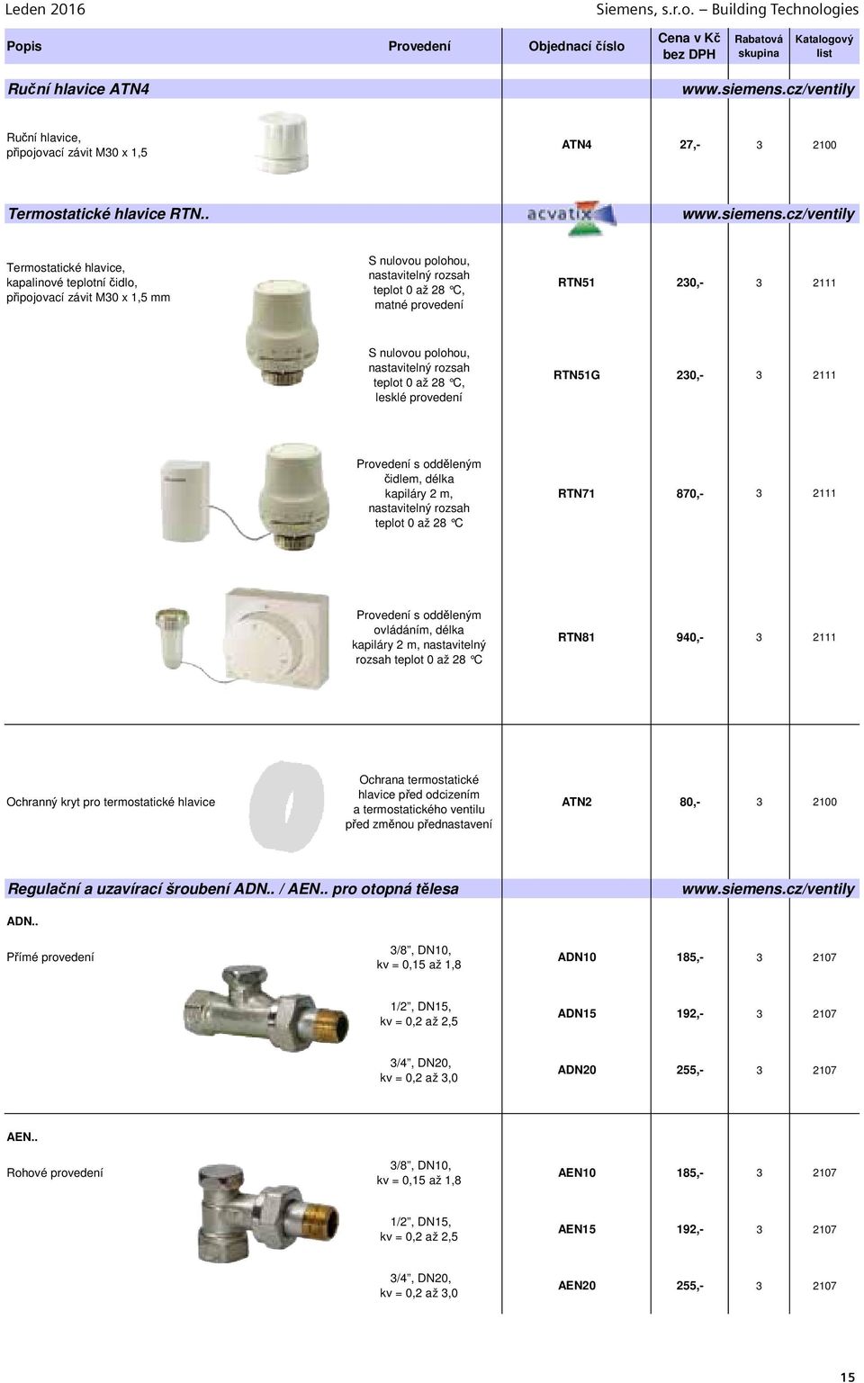 cz/ventily Termostatické hlavice, kapalinové teplotní idlo, p ipojovací závit M30 x 1,5 mm S nulovou polohou, nastavitelný rozsah teplot 0 až 28 C, matné provedení RTN51 230,- 3 2111 S nulovou