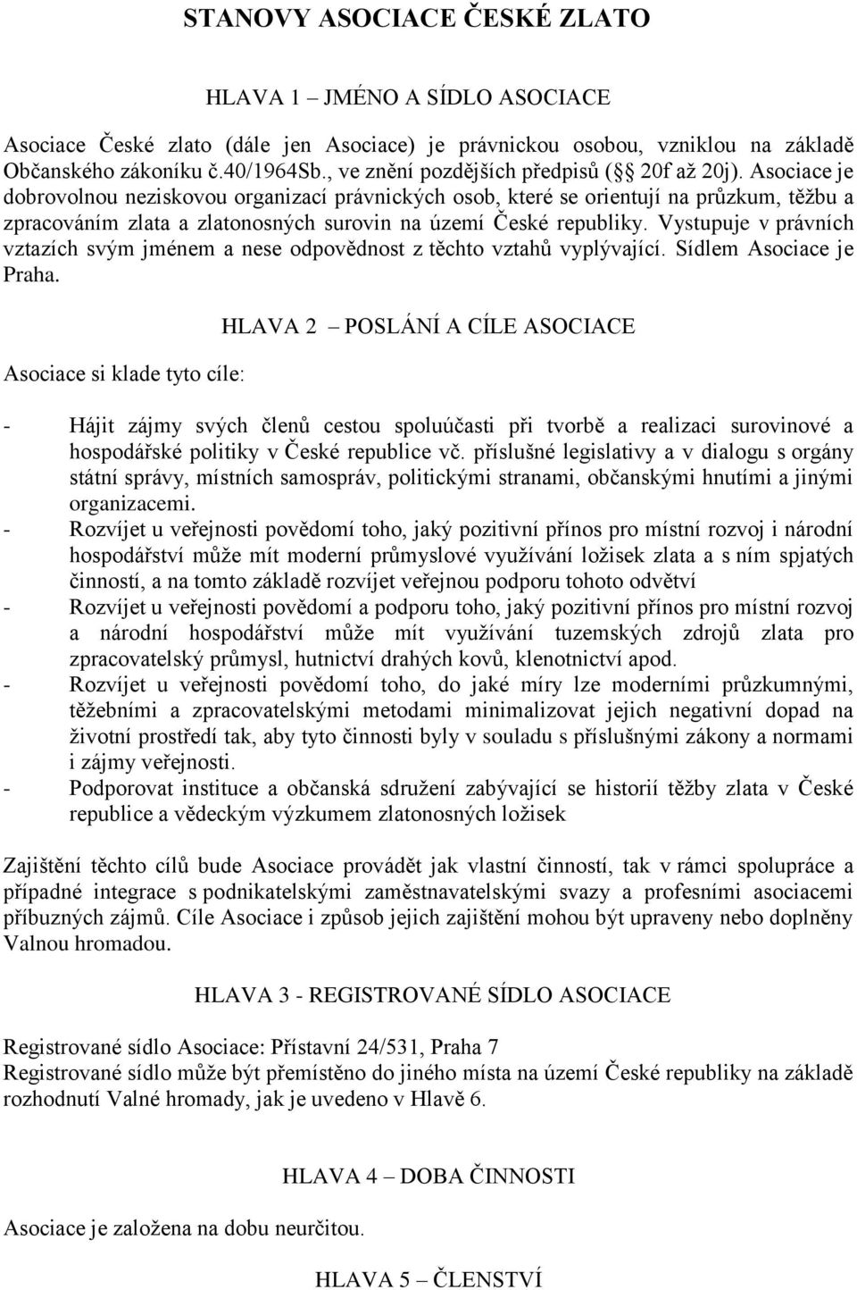 Asociace je dobrovolnou neziskovou organizací právnických osob, které se orientují na průzkum, těžbu a zpracováním zlata a zlatonosných surovin na území České republiky.