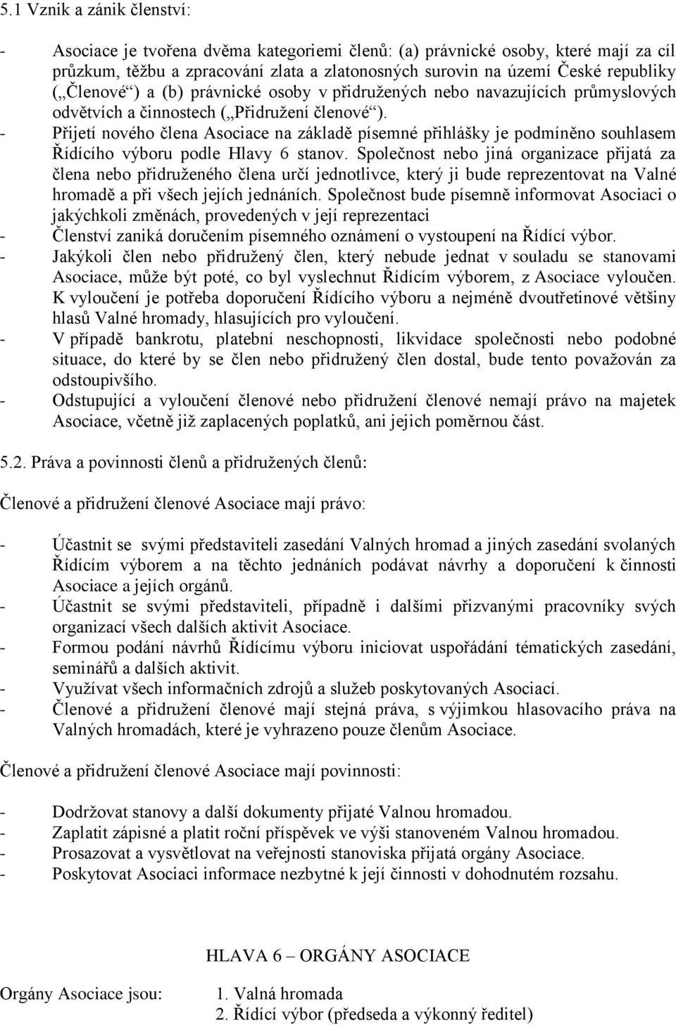 - Přijetí nového člena Asociace na základě písemné přihlášky je podmíněno souhlasem Řídícího výboru podle Hlavy 6 stanov.