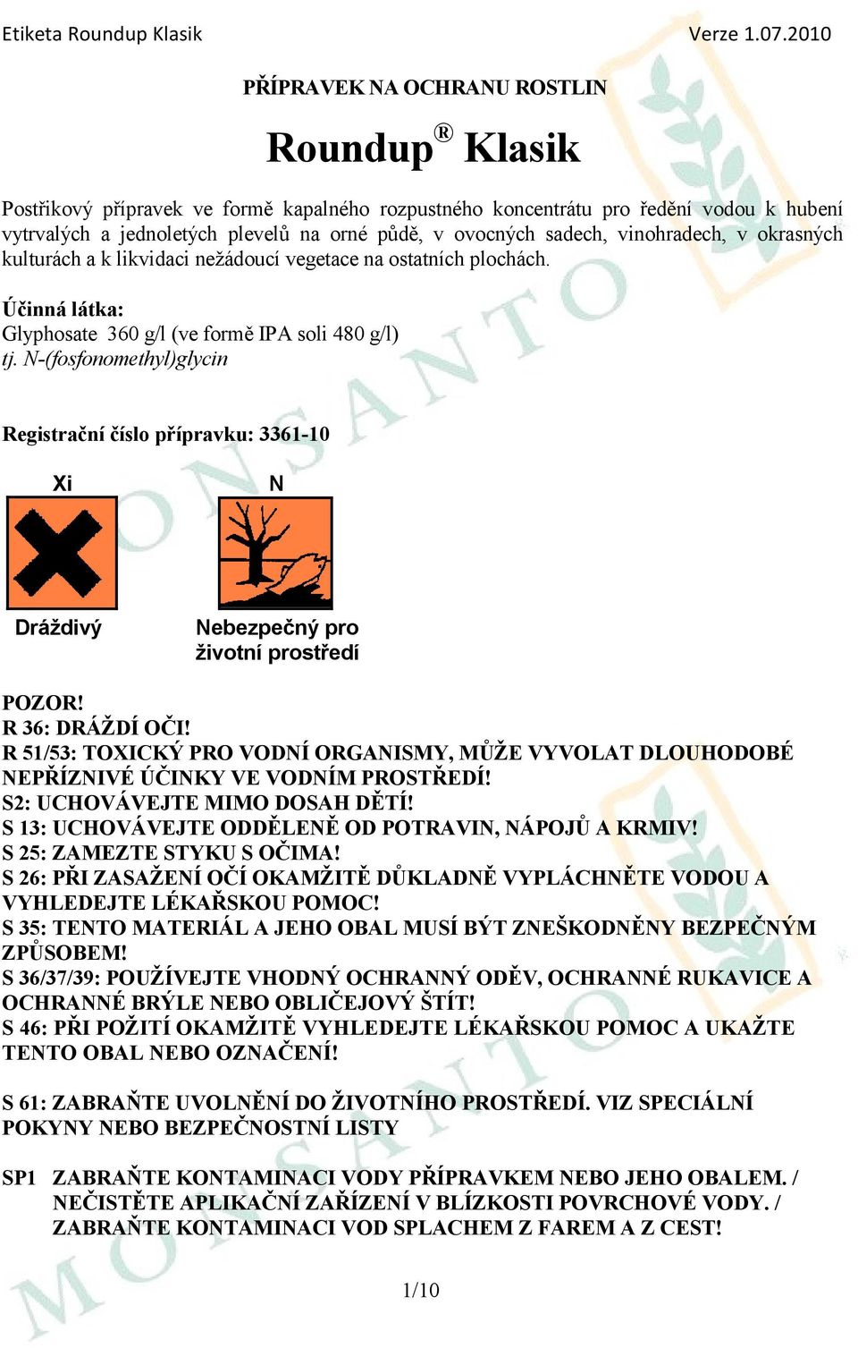 N-(fosfonomethyl)glycin Registrační číslo přípravku: 3361-10 Xi N Dráždivý Nebezpečný pro životní prostředí POZOR! R 36: DRÁŢDÍ OČI!