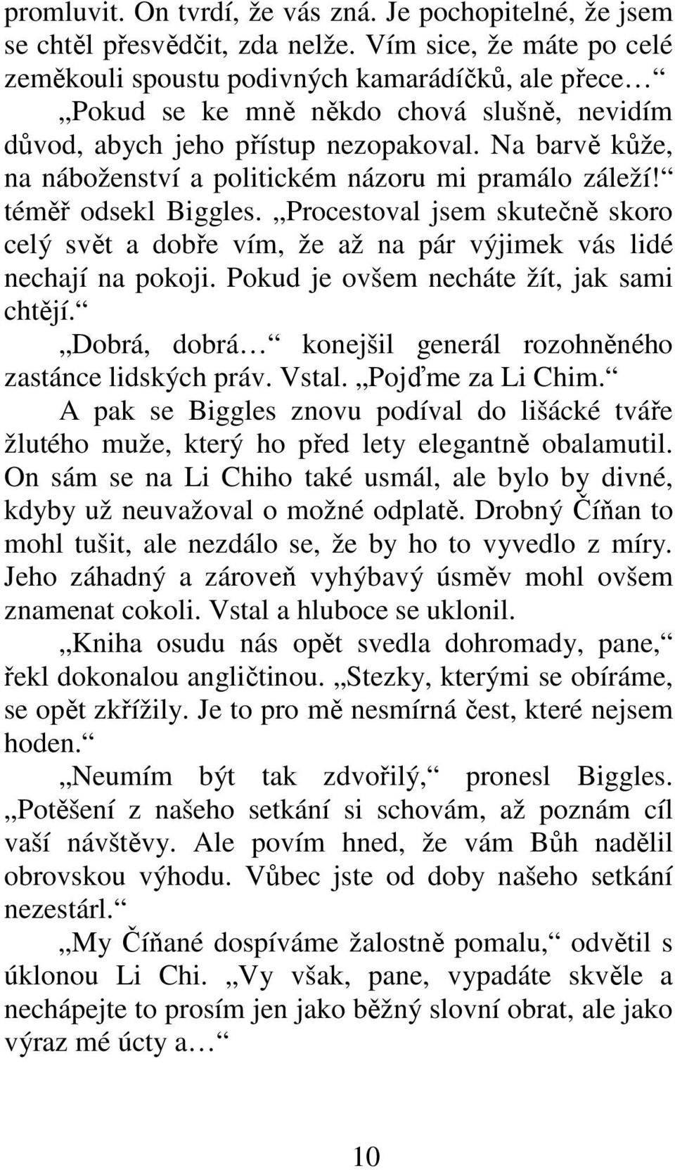 Na barvě kůže, na náboženství a politickém názoru mi pramálo záleží! téměř odsekl Biggles. Procestoval jsem skutečně skoro celý svět a dobře vím, že až na pár výjimek vás lidé nechají na pokoji.