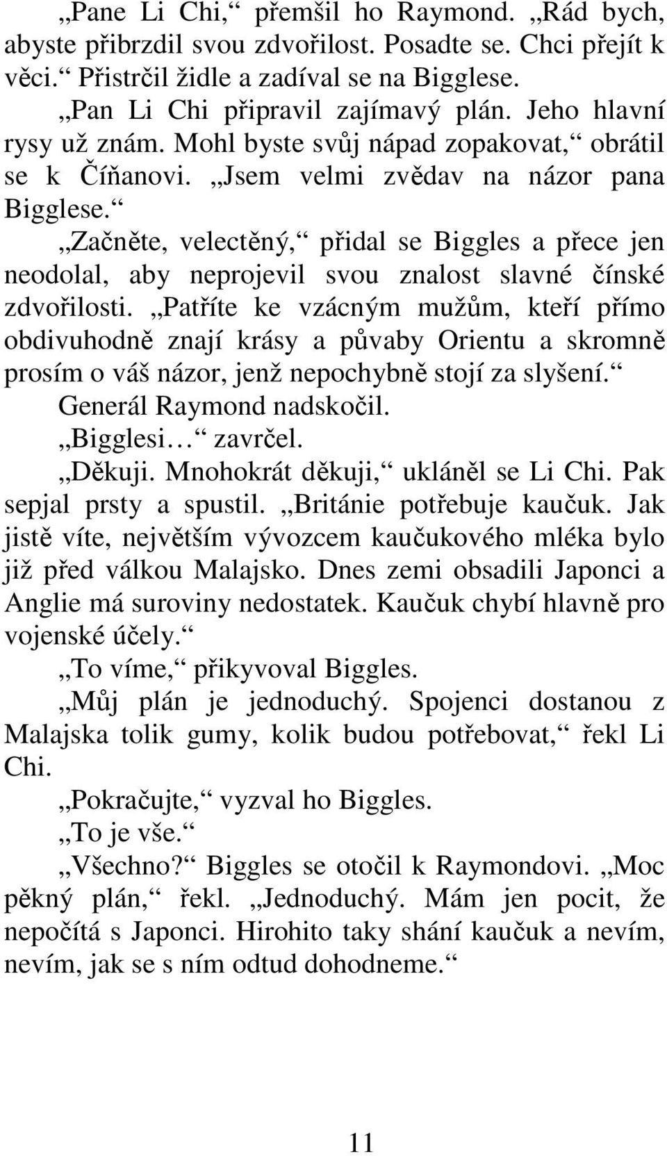 Začněte, velectěný, přidal se Biggles a přece jen neodolal, aby neprojevil svou znalost slavné čínské zdvořilosti.