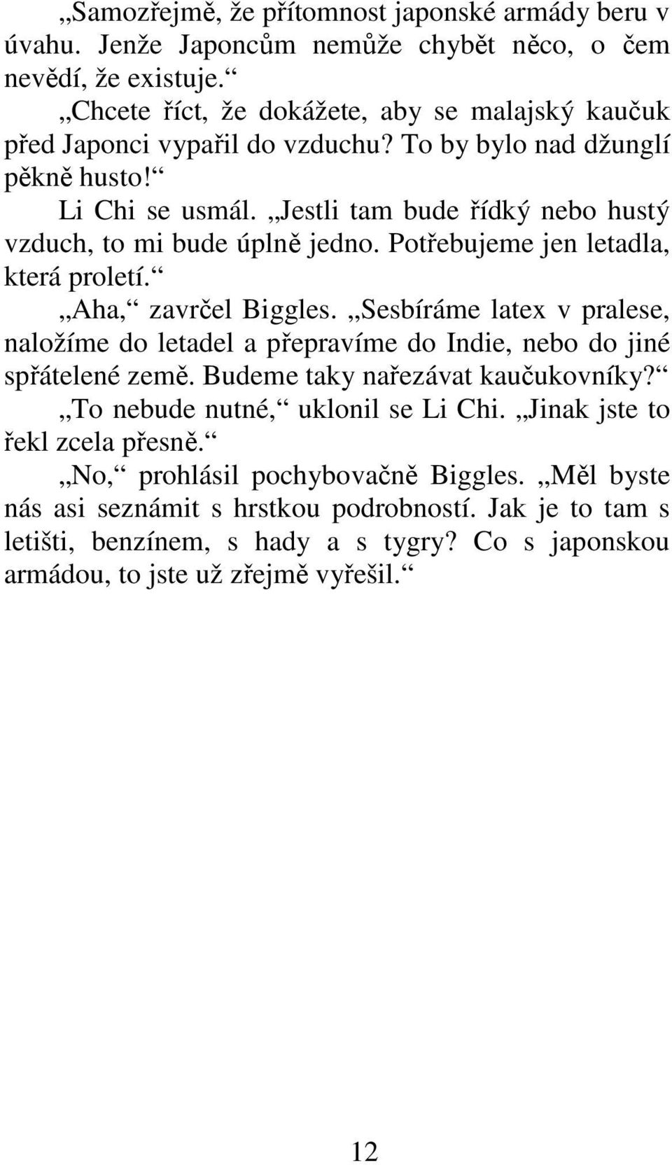 Jestli tam bude řídký nebo hustý vzduch, to mi bude úplně jedno. Potřebujeme jen letadla, která proletí. Aha, zavrčel Biggles.