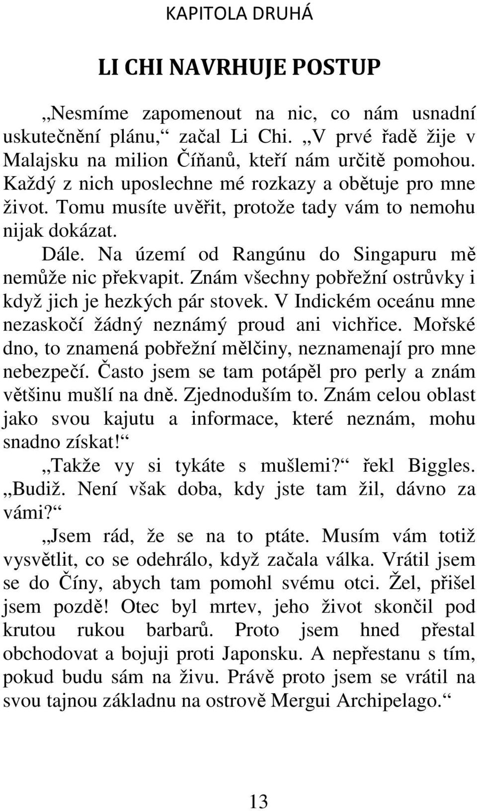Znám všechny pobřežní ostrůvky i když jich je hezkých pár stovek. V Indickém oceánu mne nezaskočí žádný neznámý proud ani vichřice.