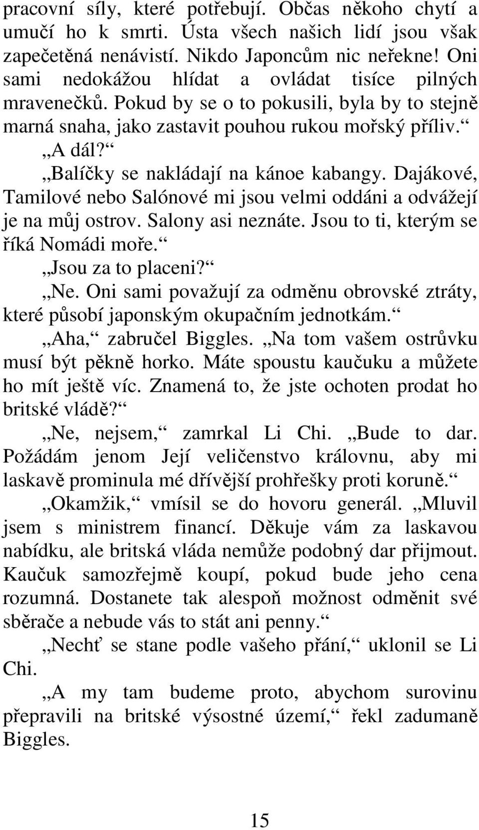 Balíčky se nakládají na kánoe kabangy. Dajákové, Tamilové nebo Salónové mi jsou velmi oddáni a odvážejí je na můj ostrov. Salony asi neznáte. Jsou to ti, kterým se říká Nomádi moře.