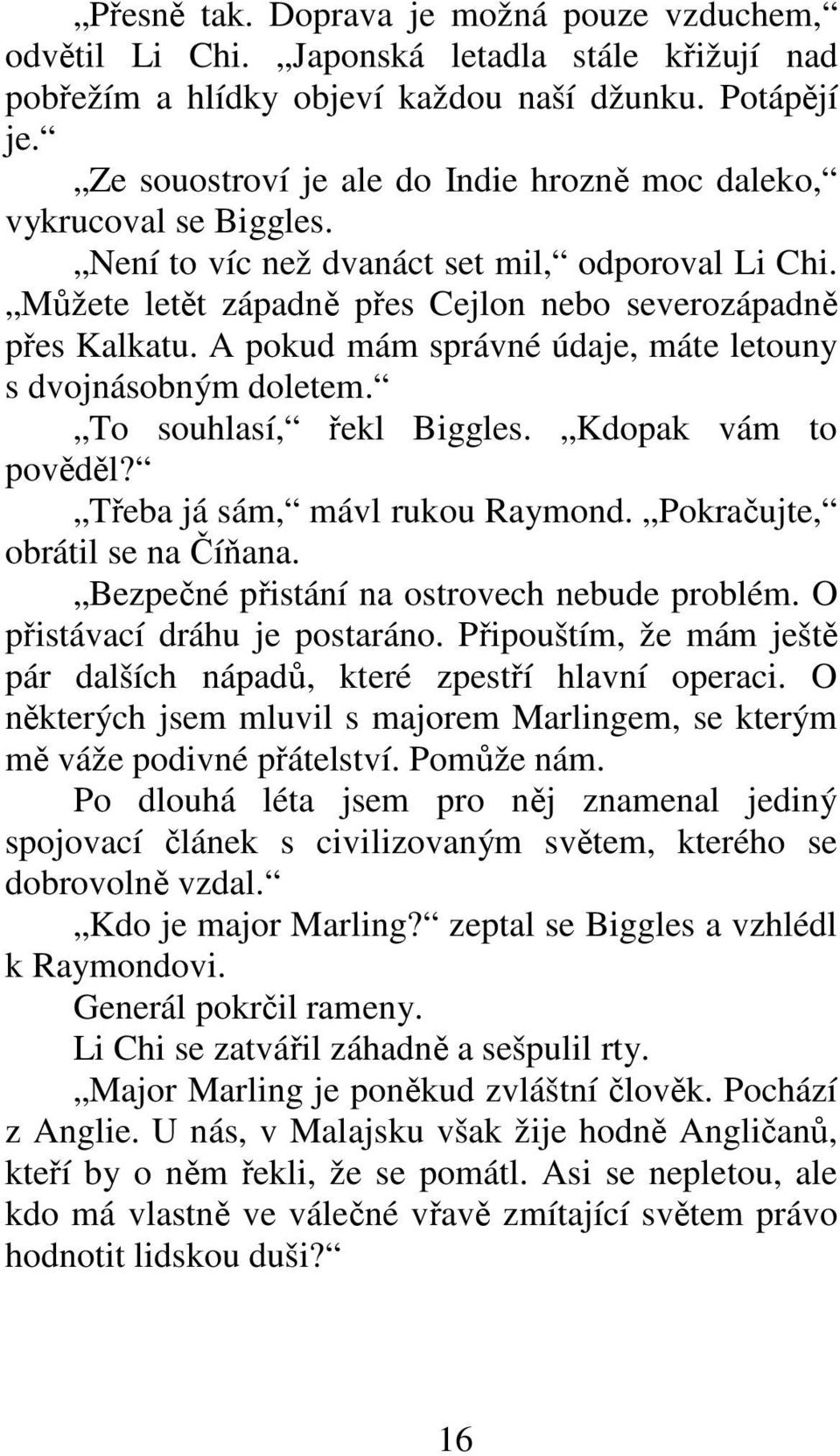 A pokud mám správné údaje, máte letouny s dvojnásobným doletem. To souhlasí, řekl Biggles. Kdopak vám to pověděl? Třeba já sám, mávl rukou Raymond. Pokračujte, obrátil se na Číňana.