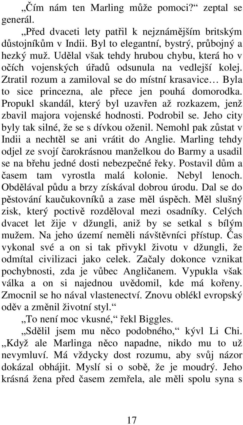 Propukl skandál, který byl uzavřen až rozkazem, jenž zbavil majora vojenské hodnosti. Podrobil se. Jeho city byly tak silné, že se s dívkou oženil.