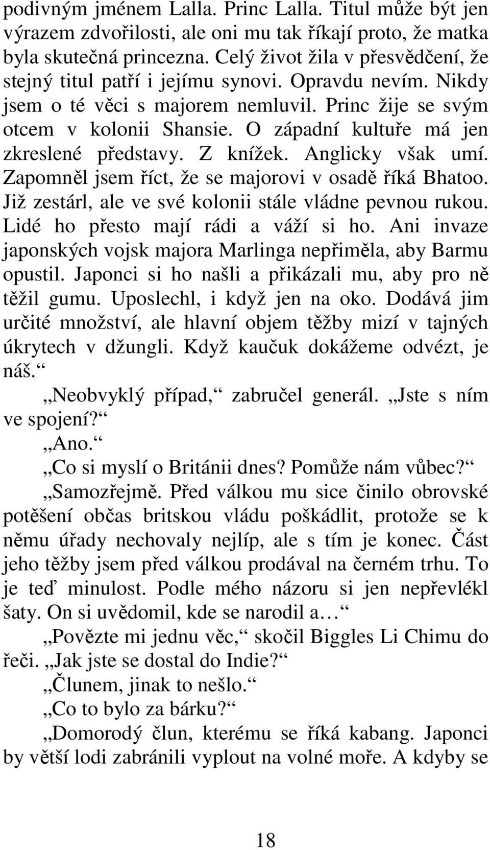 O západní kultuře má jen zkreslené představy. Z knížek. Anglicky však umí. Zapomněl jsem říct, že se majorovi v osadě říká Bhatoo. Již zestárl, ale ve své kolonii stále vládne pevnou rukou.