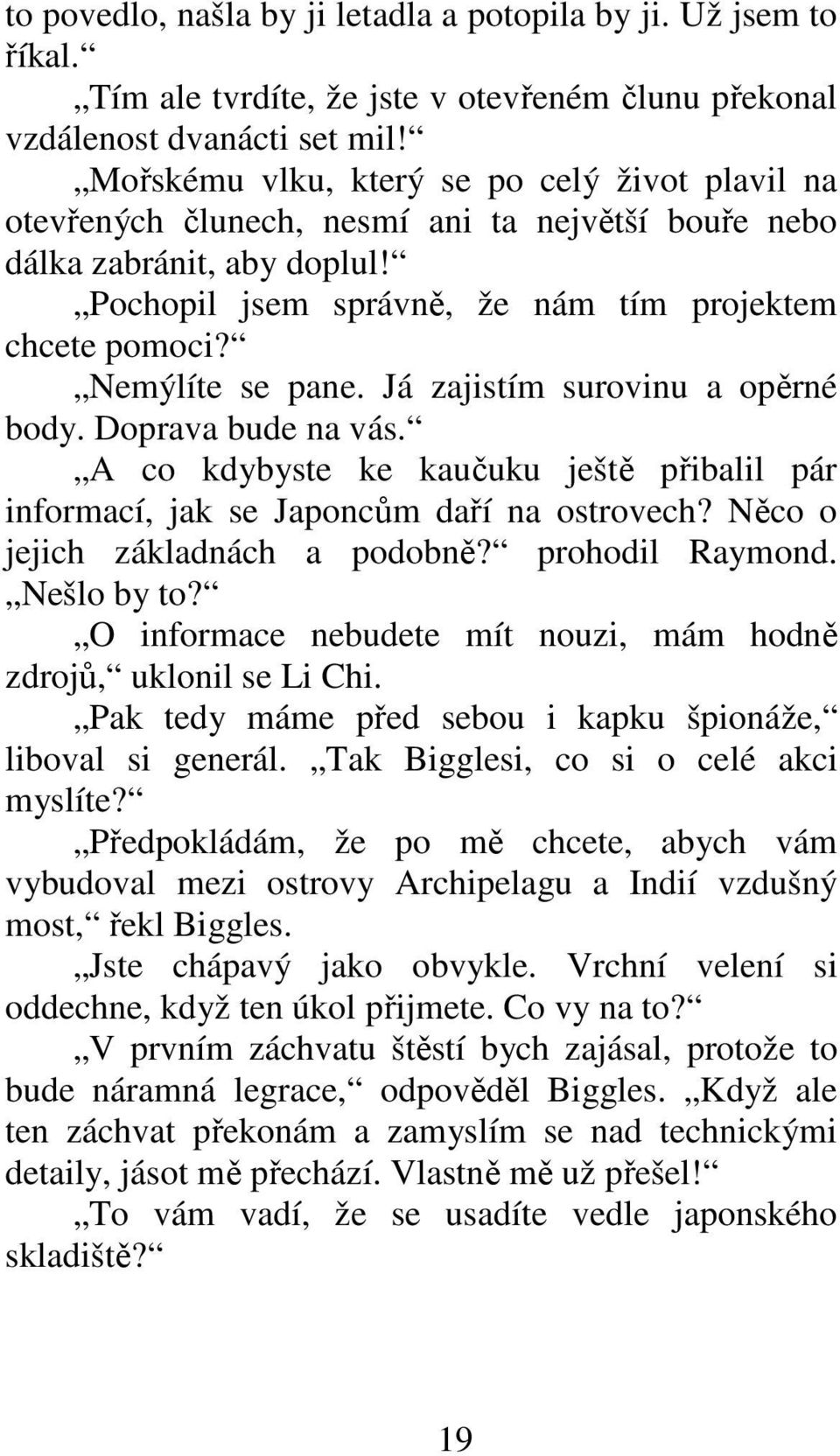 Nemýlíte se pane. Já zajistím surovinu a opěrné body. Doprava bude na vás. A co kdybyste ke kaučuku ještě přibalil pár informací, jak se Japoncům daří na ostrovech? Něco o jejich základnách a podobně?