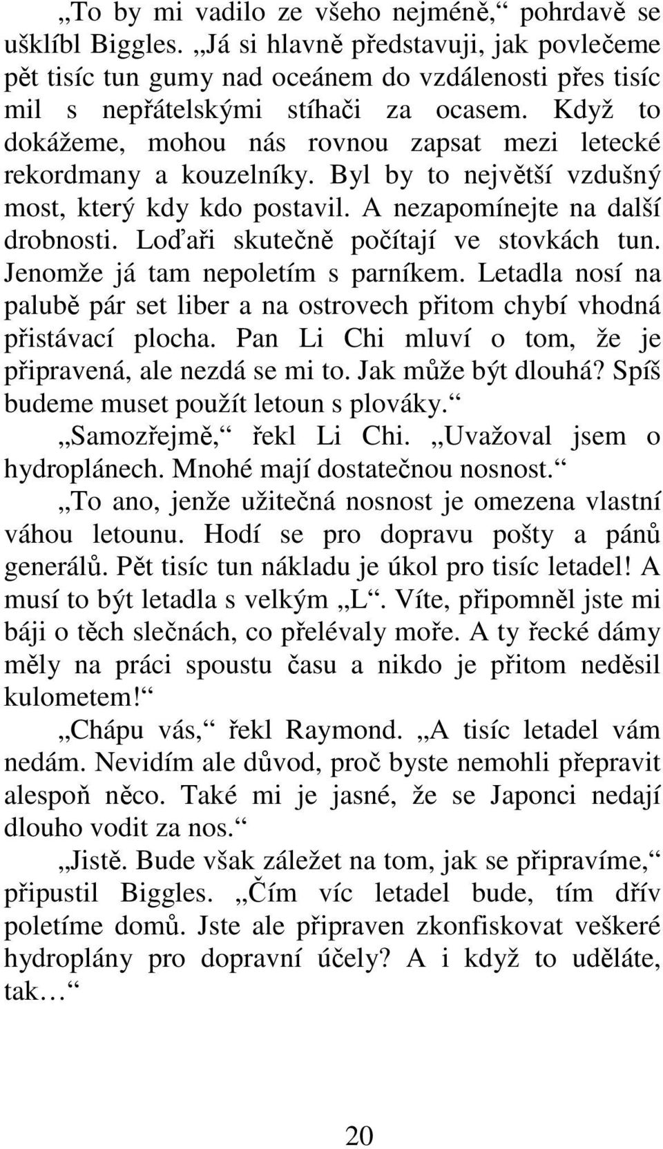 Loďaři skutečně počítají ve stovkách tun. Jenomže já tam nepoletím s parníkem. Letadla nosí na palubě pár set liber a na ostrovech přitom chybí vhodná přistávací plocha.