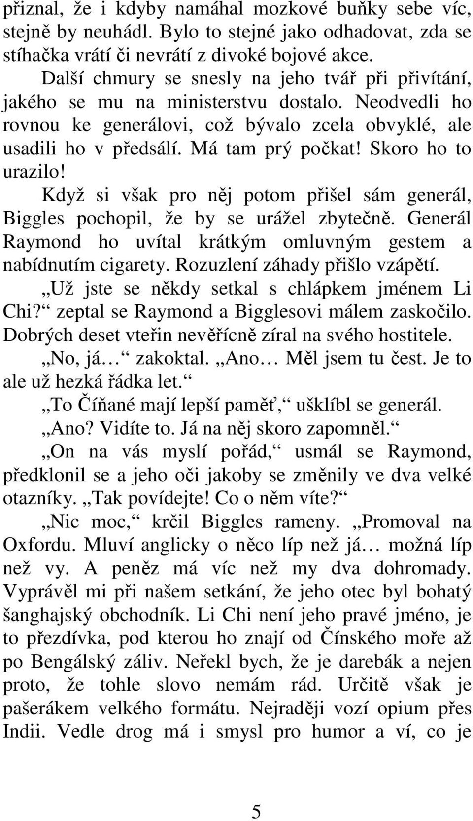 Skoro ho to urazilo! Když si však pro něj potom přišel sám generál, Biggles pochopil, že by se urážel zbytečně. Generál Raymond ho uvítal krátkým omluvným gestem a nabídnutím cigarety.