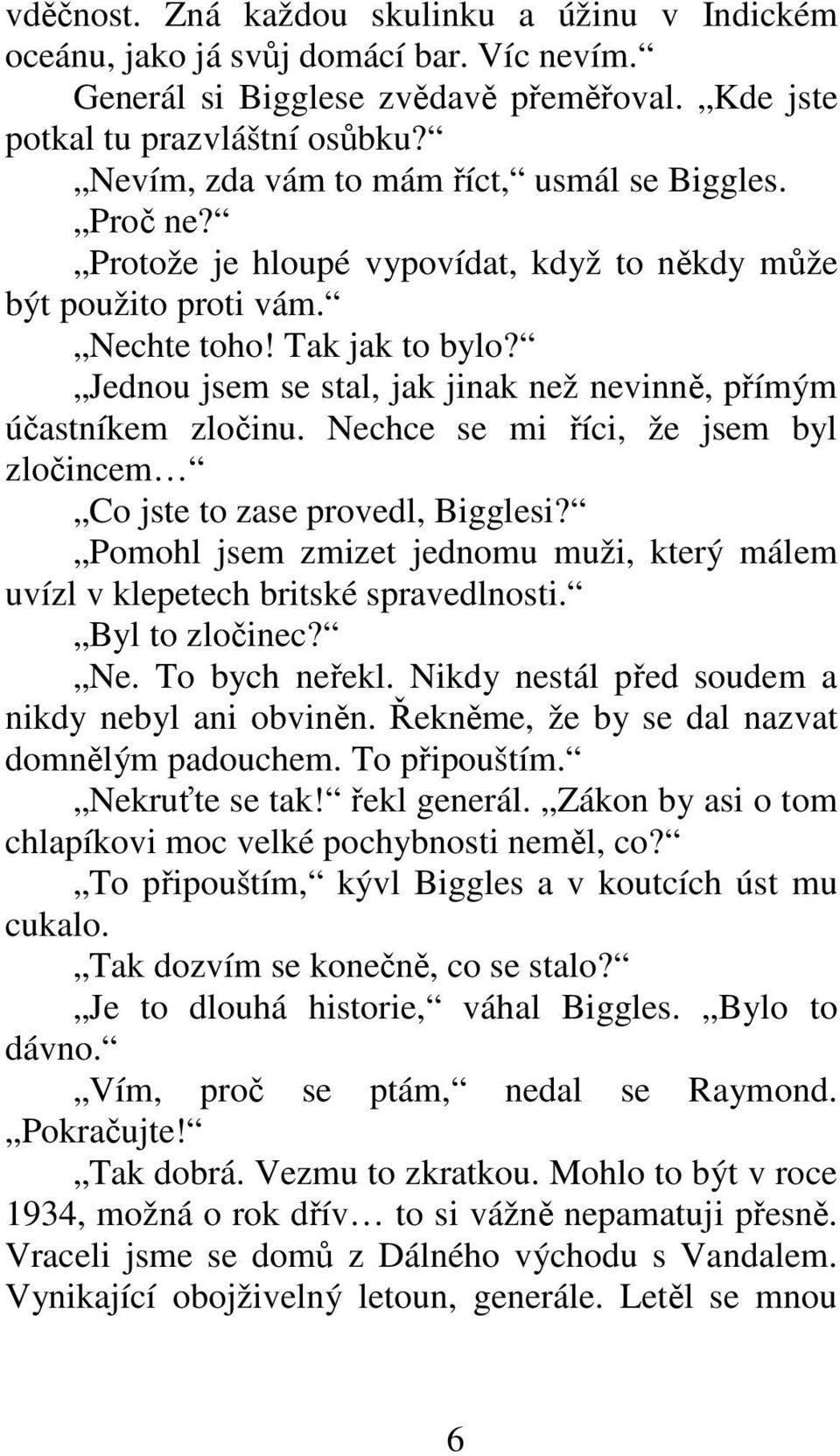 Jednou jsem se stal, jak jinak než nevinně, přímým účastníkem zločinu. Nechce se mi říci, že jsem byl zločincem Co jste to zase provedl, Bigglesi?