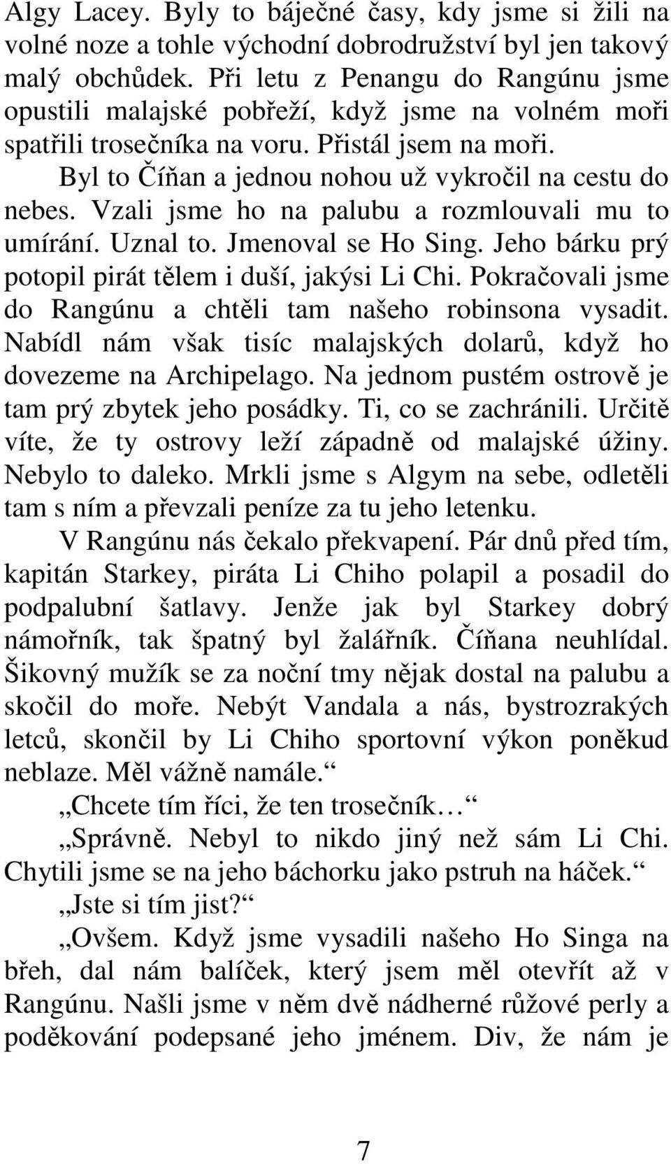 Vzali jsme ho na palubu a rozmlouvali mu to umírání. Uznal to. Jmenoval se Ho Sing. Jeho bárku prý potopil pirát tělem i duší, jakýsi Li Chi.