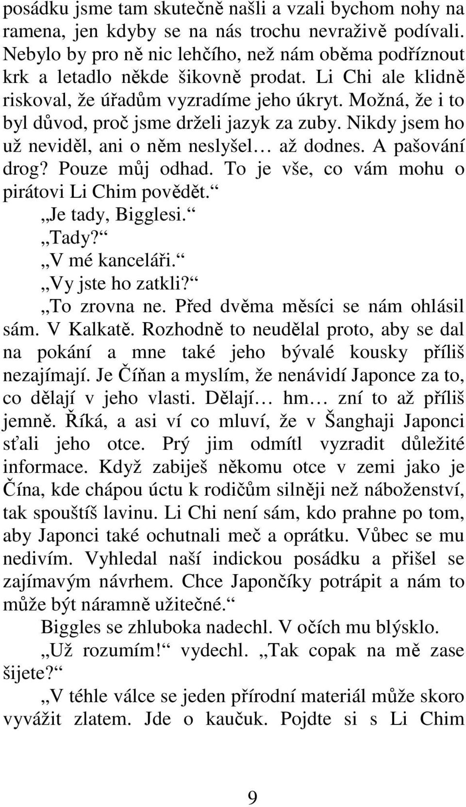 Pouze můj odhad. To je vše, co vám mohu o pirátovi Li Chim povědět. Je tady, Bigglesi. Tady? V mé kanceláři. Vy jste ho zatkli? To zrovna ne. Před dvěma měsíci se nám ohlásil sám. V Kalkatě.