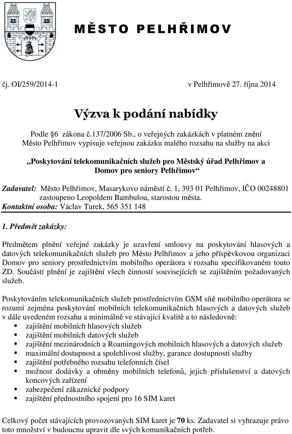 Pelhřimov Zadavatel: Město Pelhřimov, Masarykovo náměstí č. 1, 393 01 Pelhřimov, IČO 00248801 zastoupeno Leopoldem Bambulou, starostou města. Kontaktní osoba: Václav Turek, 565 351 148 1.