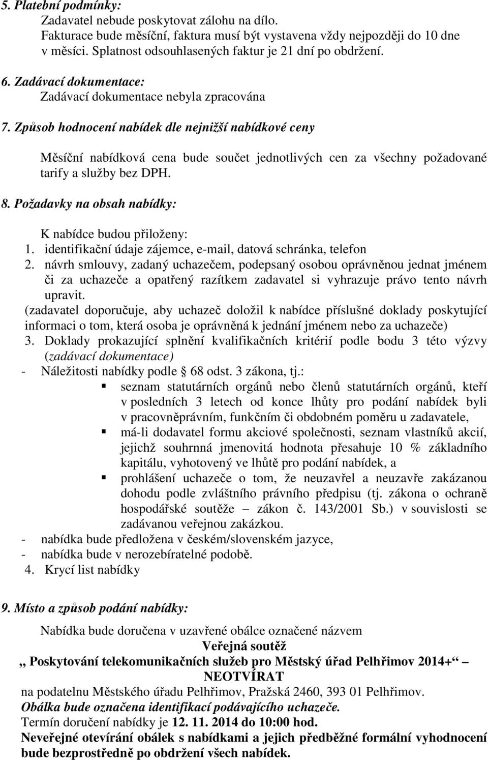 Způsob hodnocení nabídek dle nejnižší nabídkové ceny Měsíční nabídková cena bude součet jednotlivých cen za všechny požadované tarify a služby bez DPH. 8.