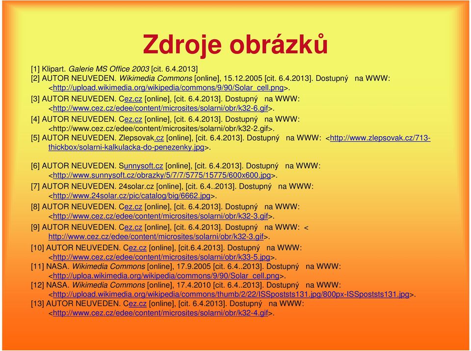 [4] AUTOR NEUVEDEN. Cez.cz [online], [cit. 6.4.2013]. Dostupný na WWW: <http://www.cez.cz/edee/content/microsites/solarni/obr/k32-2.gif>. [5] AUTOR NEUVEDEN. Zlepsovak.cz [online], [cit. 6.4.2013]. Dostupný na WWW: <http://www.zlepsovak.