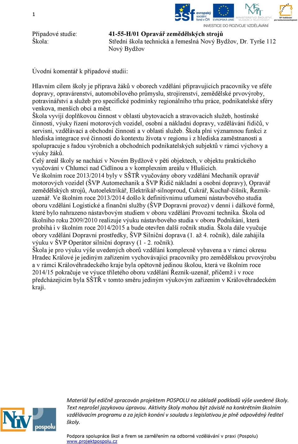 strojírenství, zemědělské prvovýroby, potravinářství a služeb pro specifické podmínky regionálního trhu práce, podnikatelské sféry venkova, menších obcí a měst.