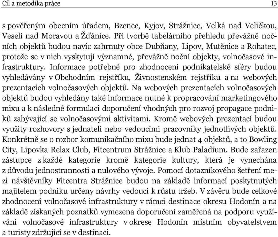 infrastruktury. Informace potřebné pro zhodnocení podnikatelské sféry budou vyhledávány v Obchodním rejstříku, Ţivnostenském rejstříku a na webových prezentacích volnočasových objektů.