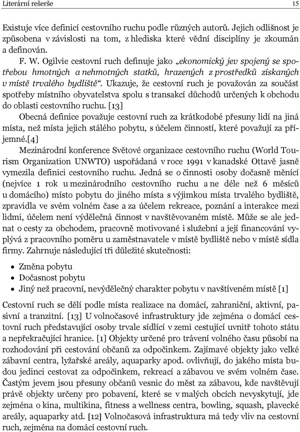 Ukazuje, ţe cestovní ruch je povaţován za součást spotřeby místního obyvatelstva spolu s transakcí důchodů určených k obchodu do oblasti cestovního ruchu.