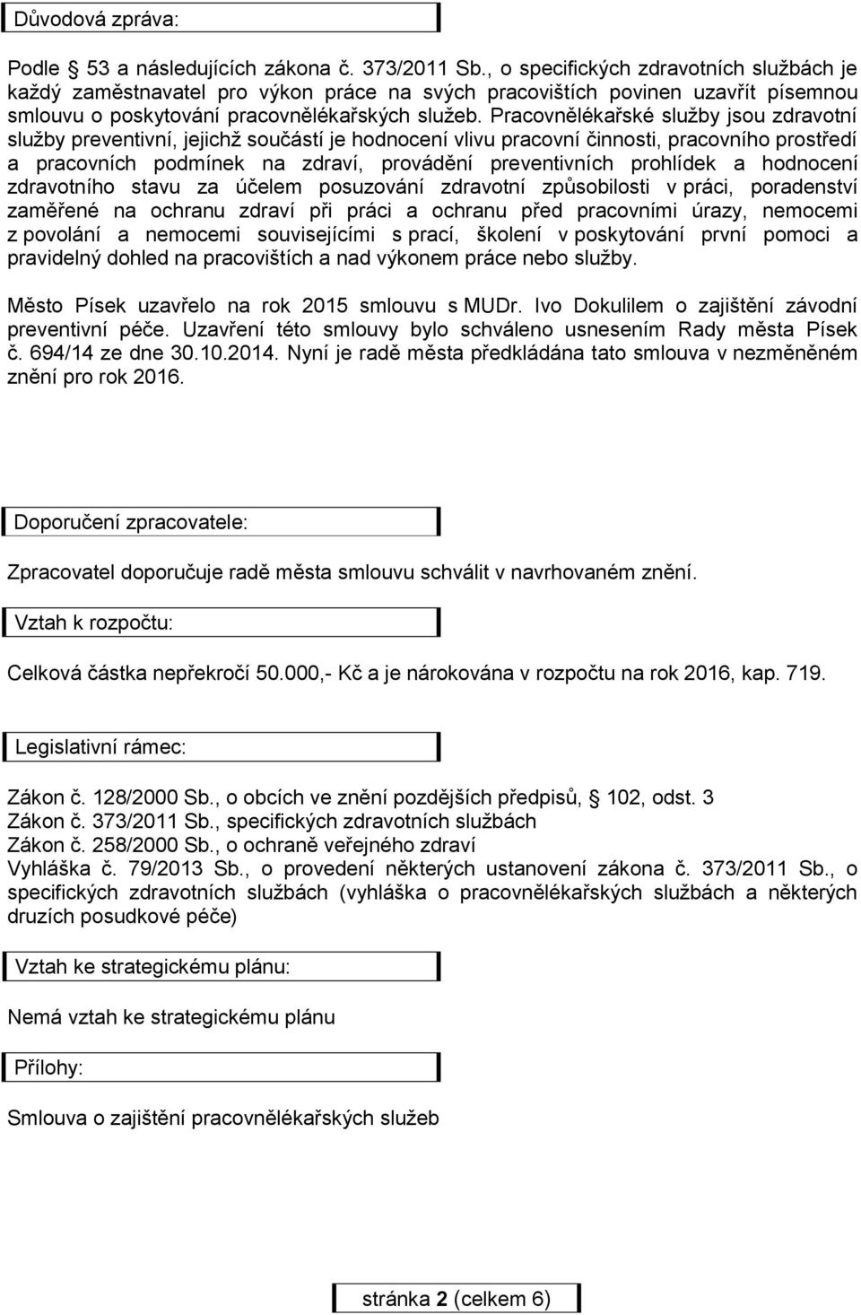 Pracovnělékařské služby jsou zdravotní služby preventivní, jejichž součástí je hodnocení vlivu pracovní činnosti, pracovního prostředí a pracovních podmínek na zdraví, provádění preventivních