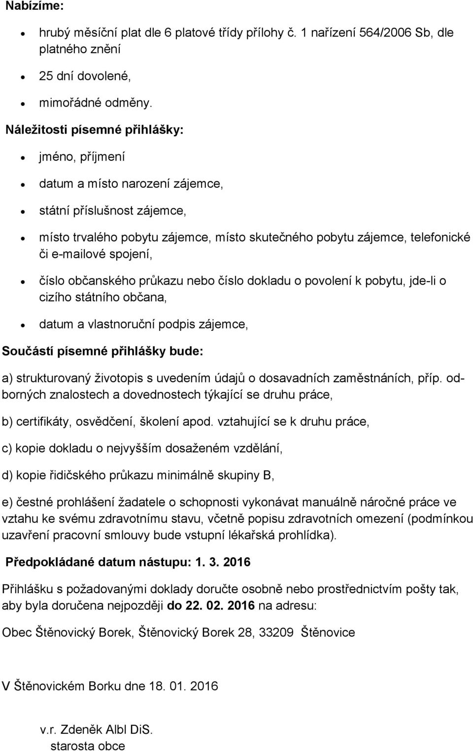 spojení, číslo občanského průkazu nebo číslo dokladu o povolení k pobytu, jde-li o cizího státního občana, datum a vlastnoruční podpis zájemce, Součástí písemné přihlášky bude: a) strukturovaný