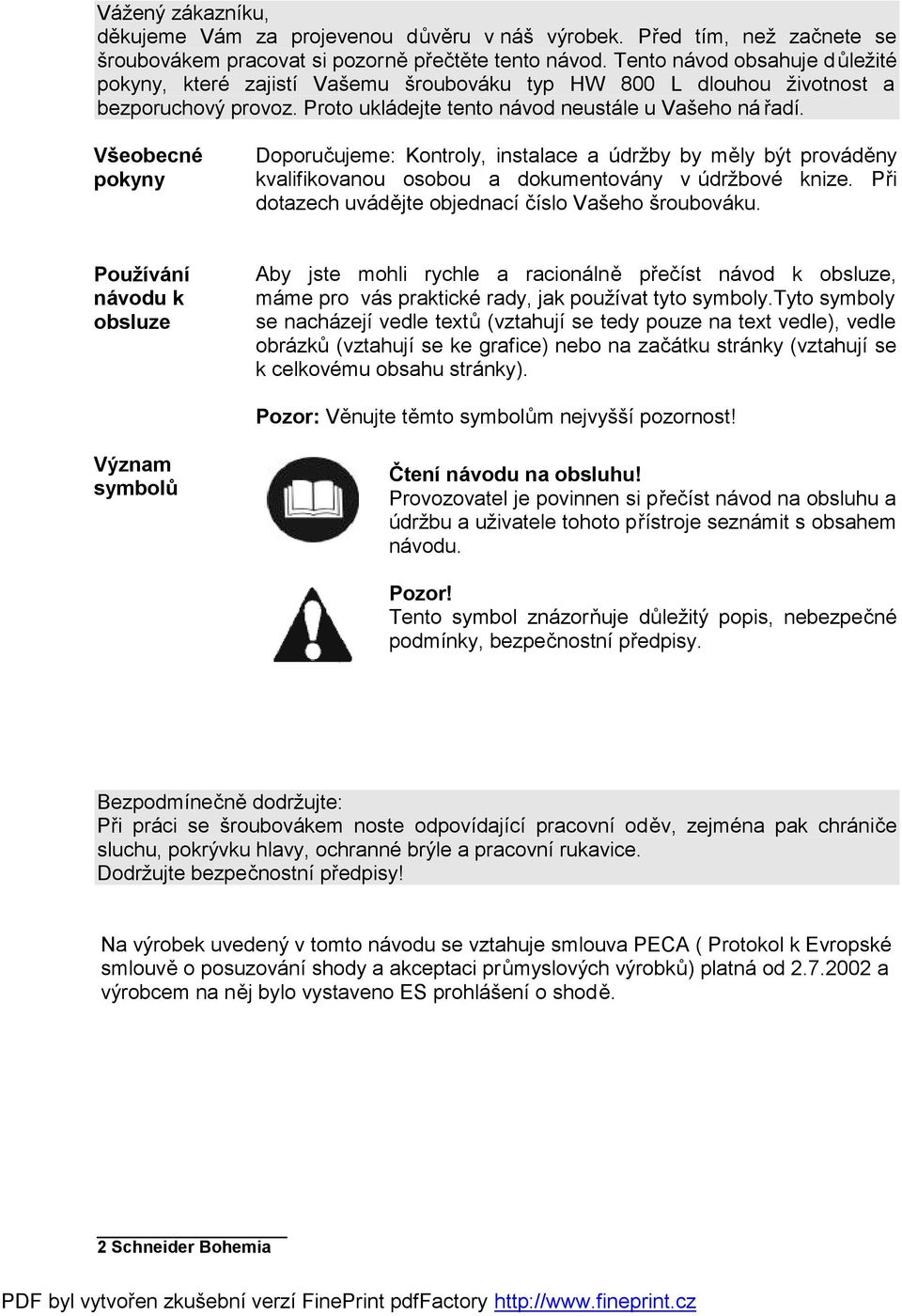 Všeobecné pokyny Doporučujeme: Kontroly, instalace a údržby by měly být prováděny kvalifikovanou osobou a dokumentovány v údržbové knize. Při dotazech uvádějte objednací číslo Vašeho šroubováku.