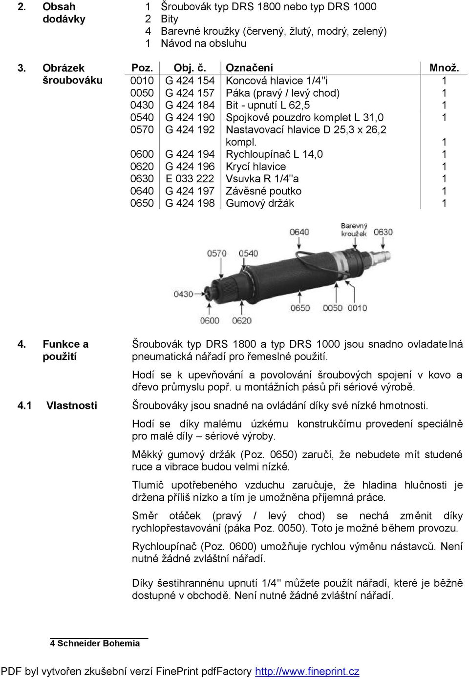 hlavice D 25,3 x 26,2 kompl. 1 0600 G 424 194 Rychloupínač L 14,0 1 0620 G 424 196 Krycí hlavice 1 0630 E 033 222 Vsuvka R 1/4"a 1 0640 G 424 197 Závěsné poutko 1 0650 G 424 198 Gumový držák 1 4.