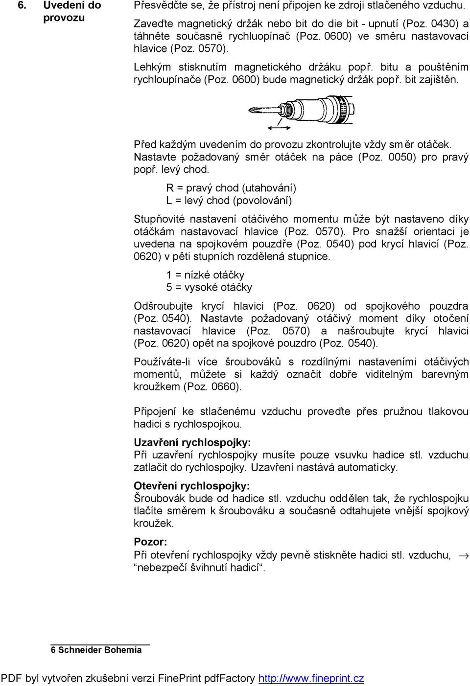 Před každým uvedením do provozu zkontrolujte vždy směr otáček. Nastavte požadovaný směr otáček na páce (Poz. 0050) pro pravý popř. levý chod.