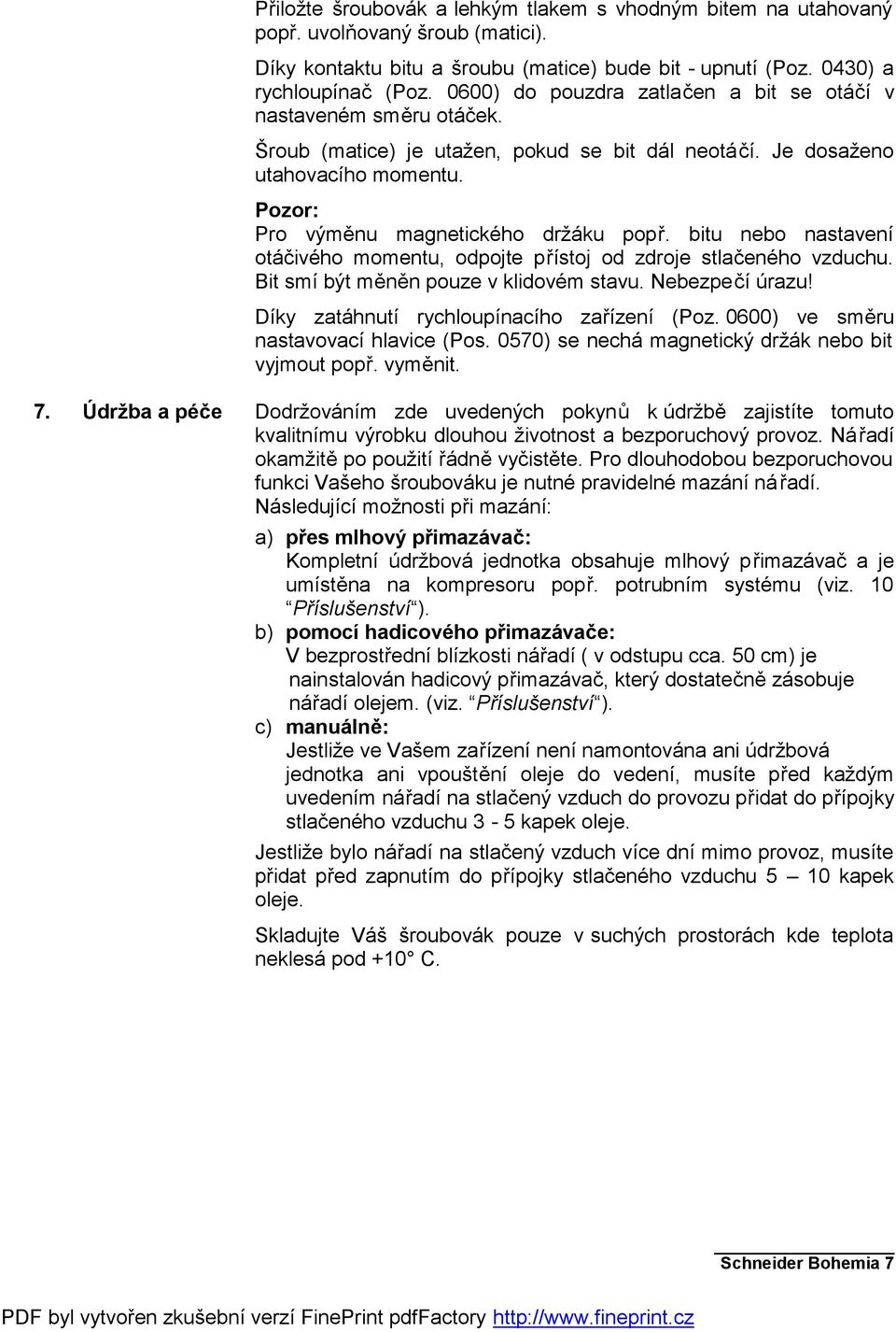 bitu nebo nastavení otáčivého momentu, odpojte přístoj od zdroje stlačeného vzduchu. Bit smí být měněn pouze v klidovém stavu. Nebezpečí úrazu! Díky zatáhnutí rychloupínacího zařízení (Poz.