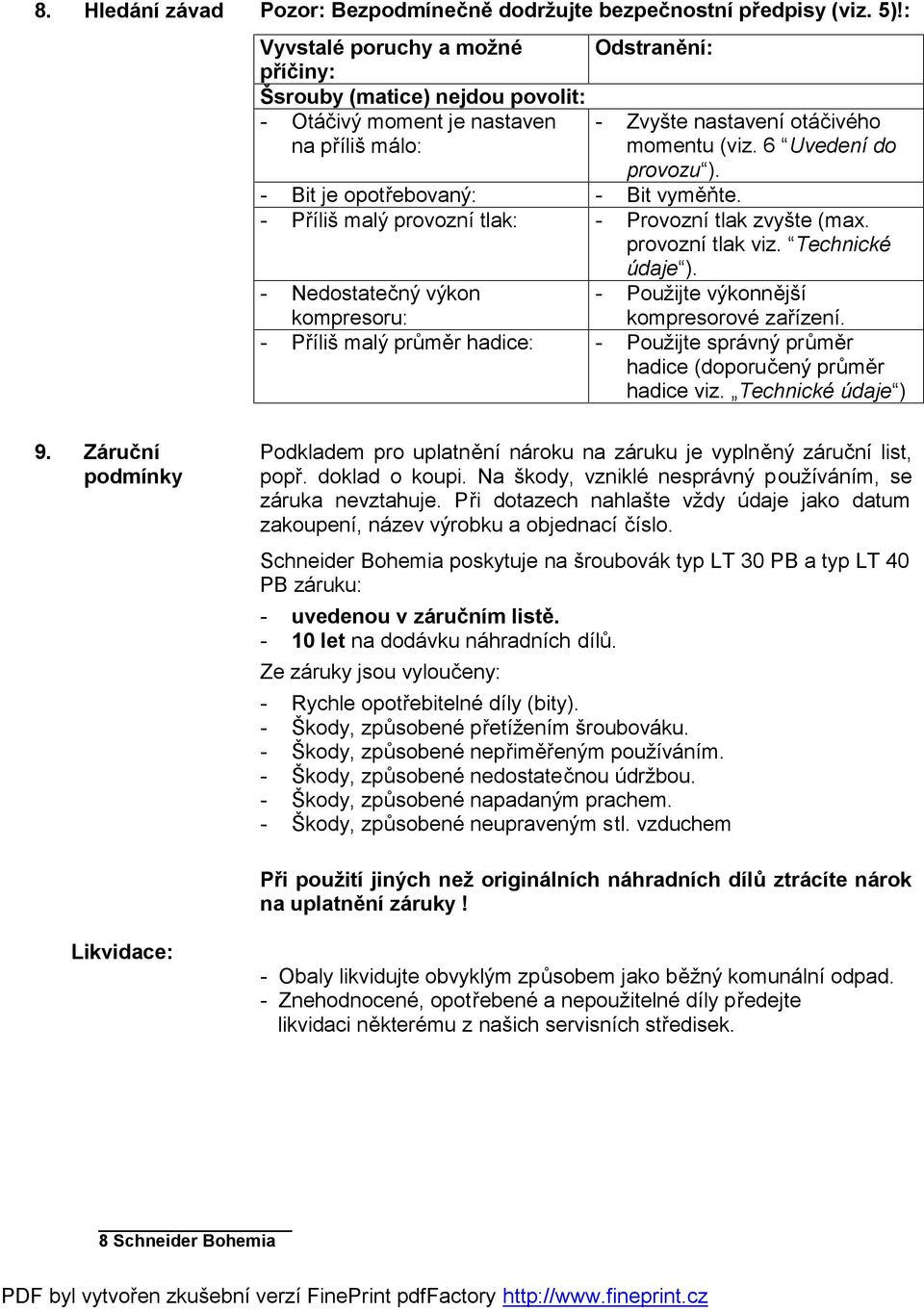 - Bit je opotřebovaný: - Bit vyměňte. - Příliš malý provozní tlak: - Provozní tlak zvyšte (max. provozní tlak viz. Technické údaje ).
