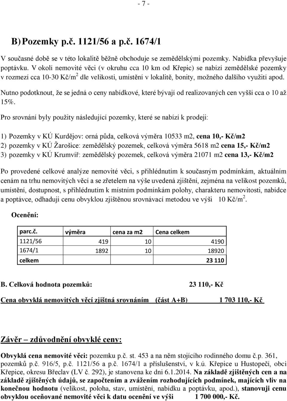 Nutno podotknout, že se jedná o ceny nabídkové, které bývají od realizovaných cen vyšší cca o 10 až 15%.