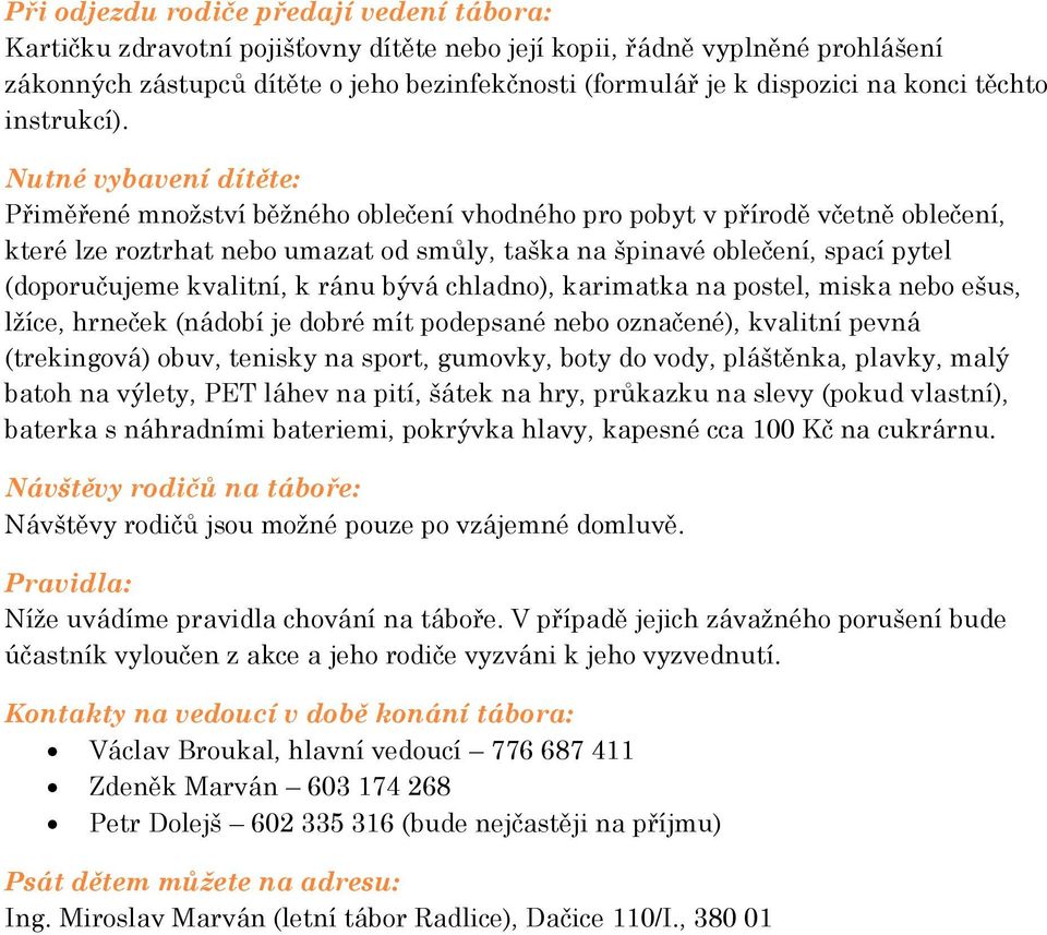 Nutné vybavení dítěte: Přiměřené množství běžného oblečení vhodného pro pobyt v přírodě včetně oblečení, které lze roztrhat nebo umazat od smůly, taška na špinavé oblečení, spací pytel (doporučujeme