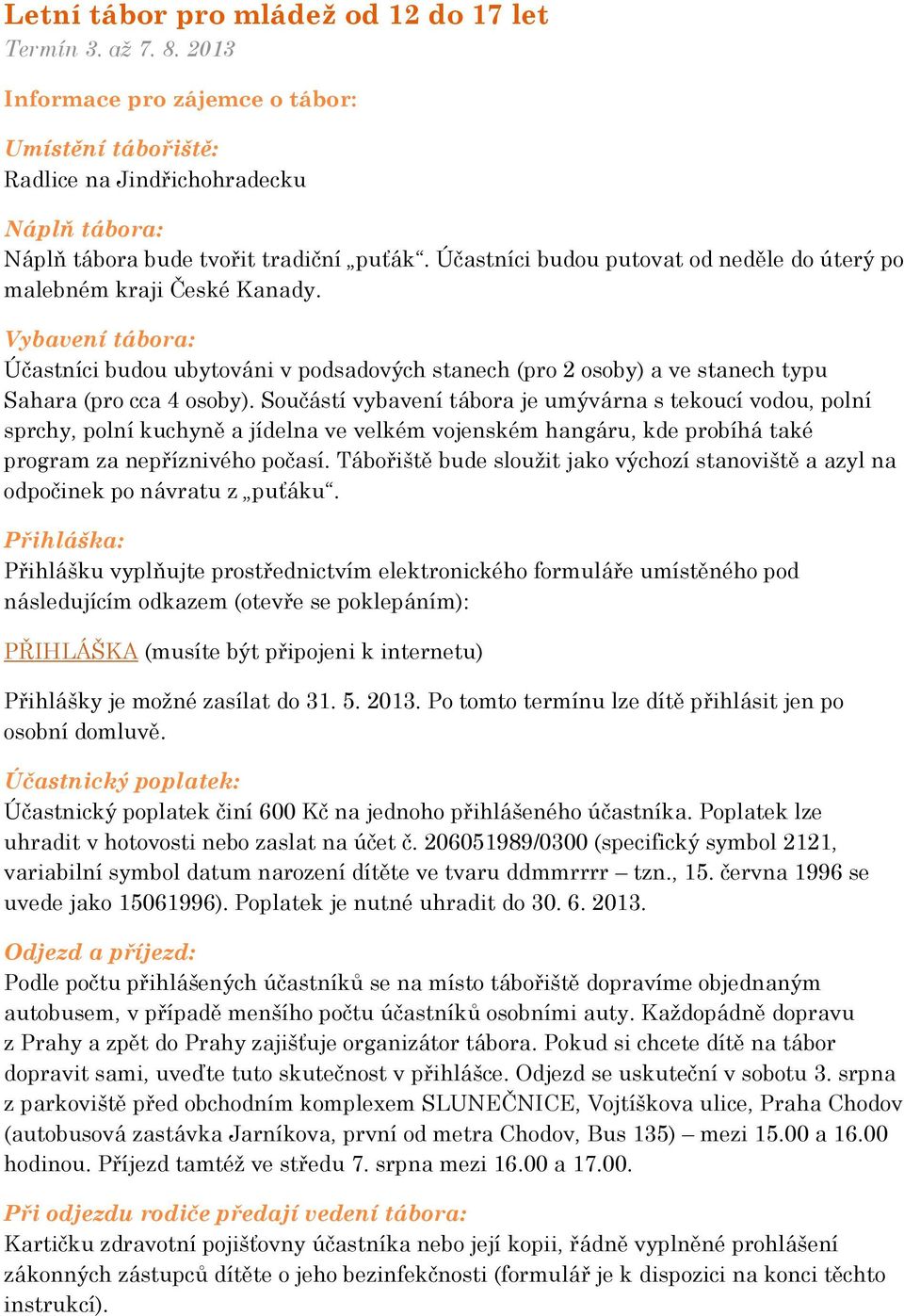 Součástí vybavení tábora je umývárna s tekoucí vodou, polní sprchy, polní kuchyně a jídelna ve velkém vojenském hangáru, kde probíhá také program za nepříznivého počasí.