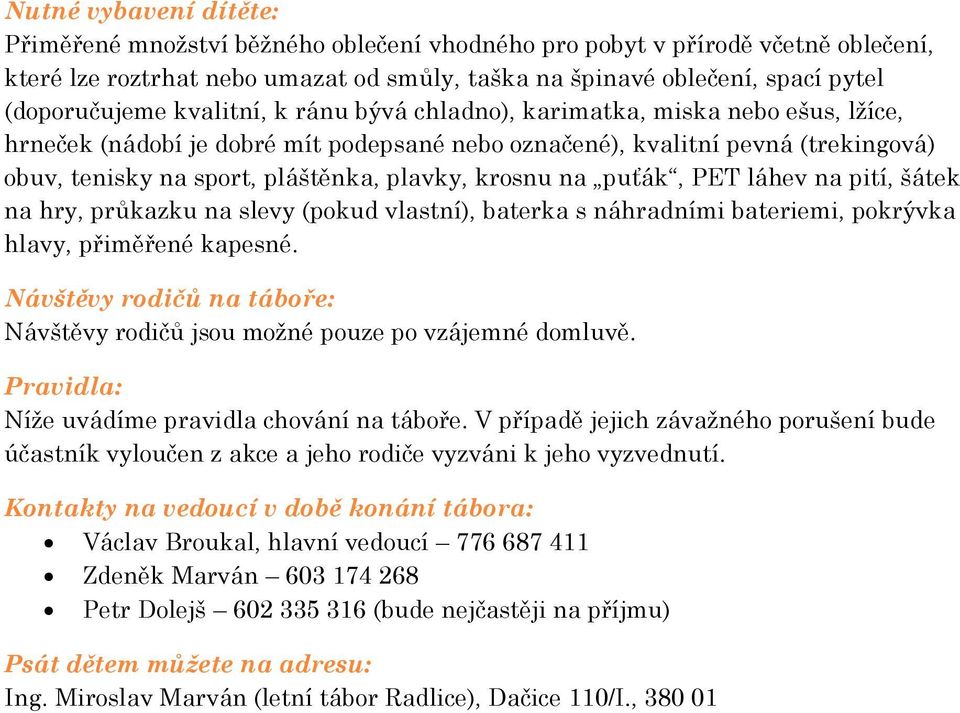 na puťák, PET láhev na pití, šátek na hry, průkazku na slevy (pokud vlastní), baterka s náhradními bateriemi, pokrývka hlavy, přiměřené kapesné.