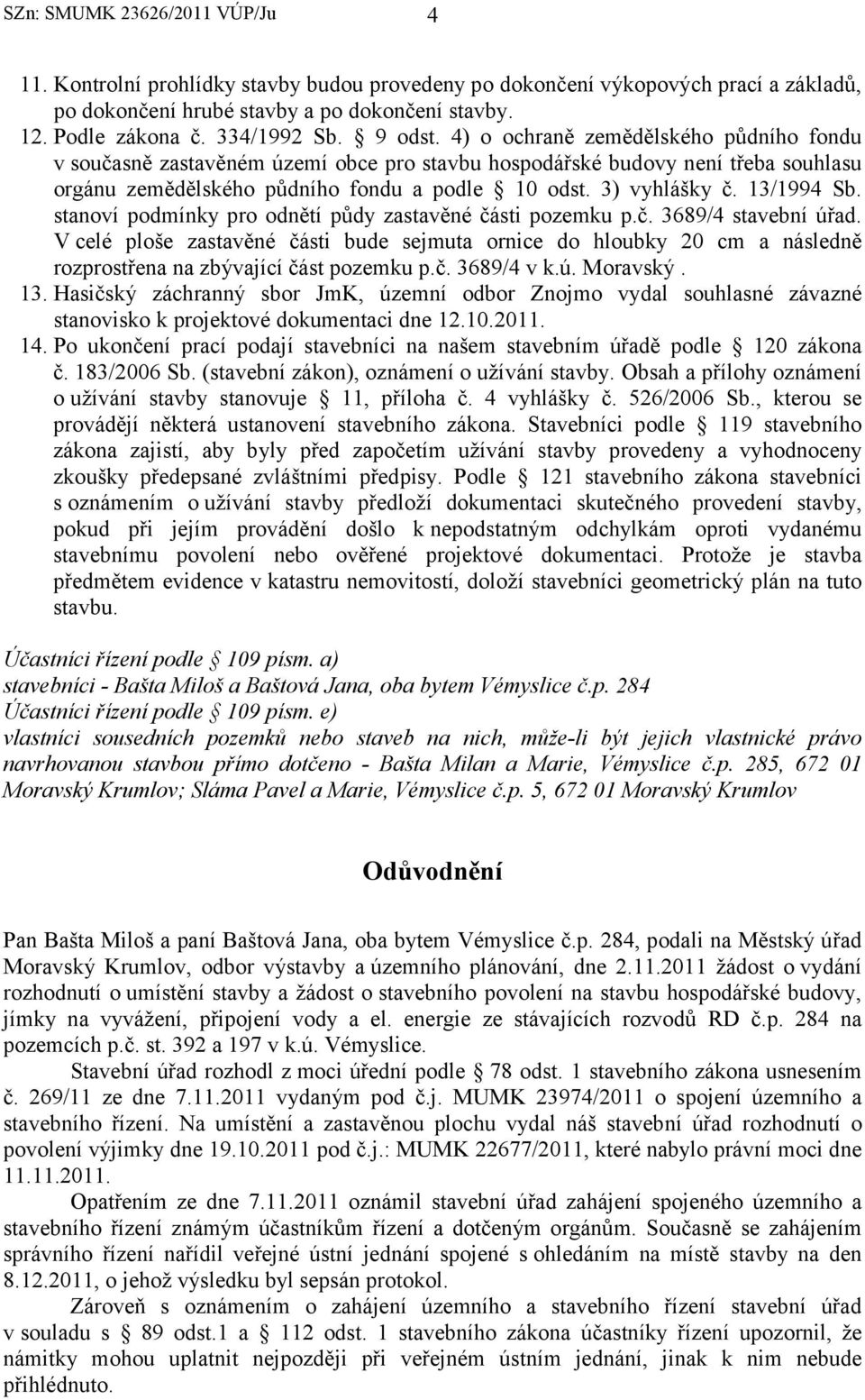 13/1994 Sb. stanoví podmínky pro odnětí půdy zastavěné části pozemku p.č. 3689/4 stavební úřad.