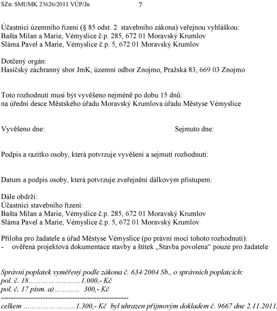 desce Městského úřadu Moravský Krumlova úřadu Městyse Vémyslice Vyvěšeno dne: Sejmuto dne: Podpis a razítko osoby, která potvrzuje vyvěšení a sejmutí rozhodnutí: Datum a podpis osoby, která potvrzuje