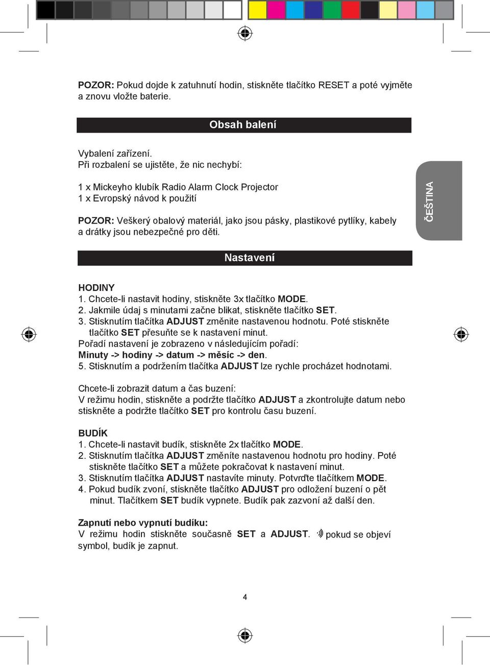 drátky jsou nebezpečné pro děti. Nastavení HODINY 1. Chcete-li nastavit hodiny, stiskněte 3x tlačítko MODE. 2. Jakmile údaj s minutami začne blikat, stiskněte tlačítko SET. 3. Stisknutím tlačítka ADJUST změnite nastavenou hodnotu.