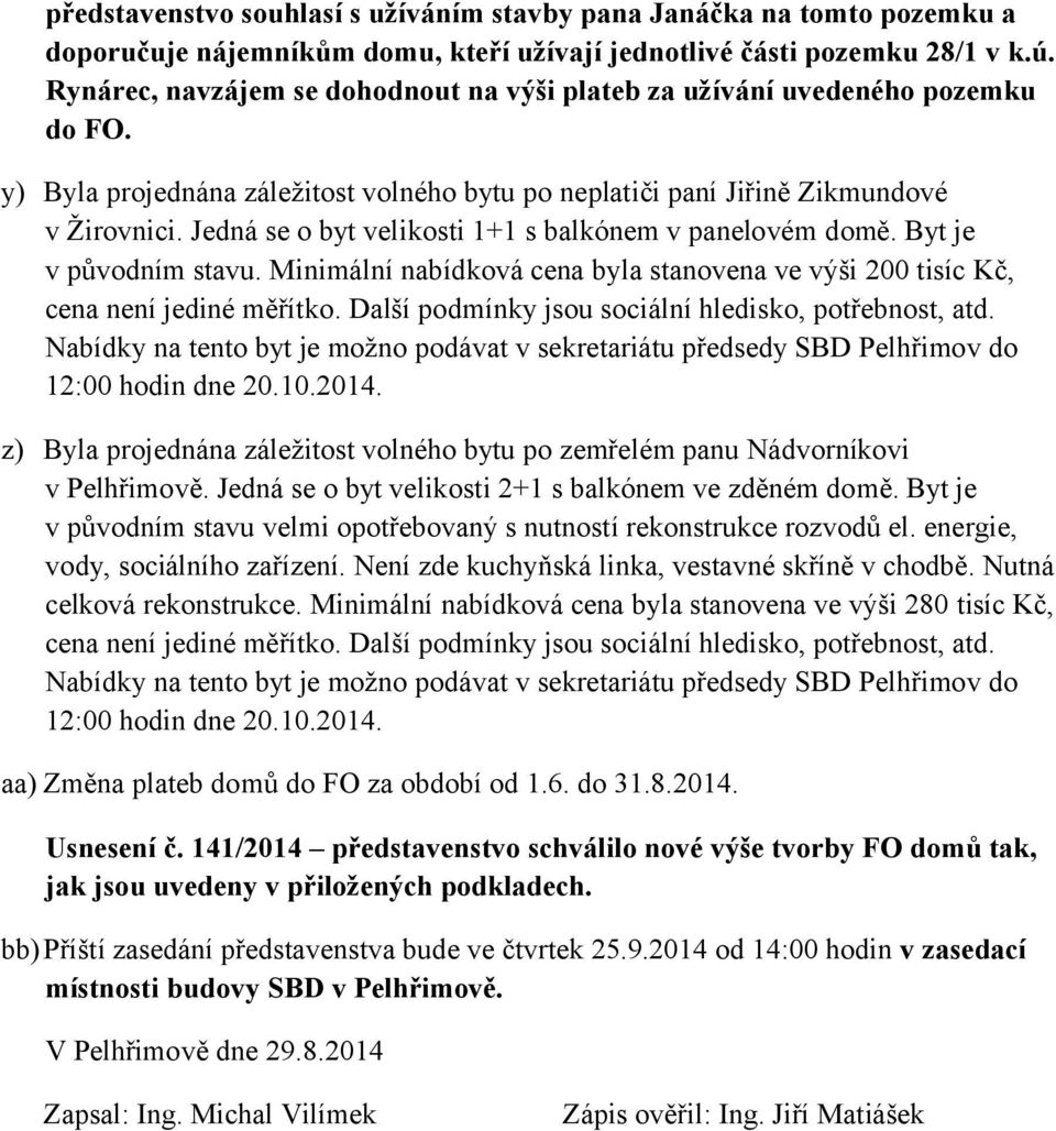 Jedná se o byt velikosti 1+1 s balkónem v panelovém domě. Byt je v původním stavu. Minimální nabídková cena byla stanovena ve výši 200 tisíc Kč, cena není jediné měřítko.