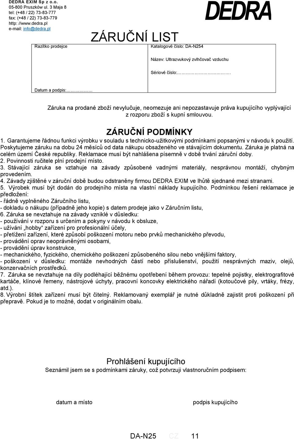 Datum a podpis: Záruka na prodané zboží nevylučuje, neomezuje ani nepozastavuje práva kupujícího vyplývající z rozporu zboží s kupní smlouvou. ZÁRUČNÍ PODMÍNKY 1.