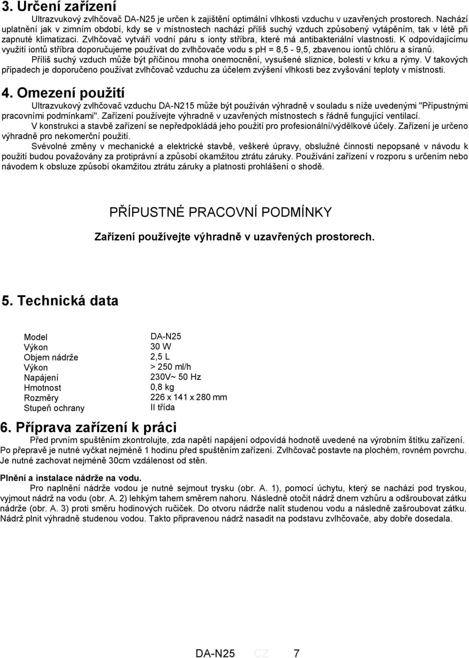 Zvlhčovač vytváří vodní páru s ionty stříbra, které má antibakteriální vlastnosti.