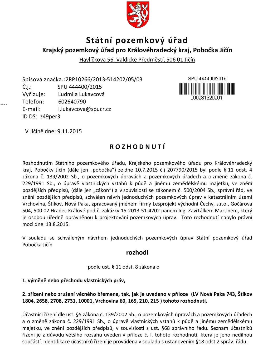 2015 R O Z H O D N U T Í Rozhodnutím Státního pozemkového úřadu, Krajského pozemkového úřadu pro Královéhradecký kraj, Pobočky Jičín (dále jen pobočka ) ze dne 10.7.2015 č.