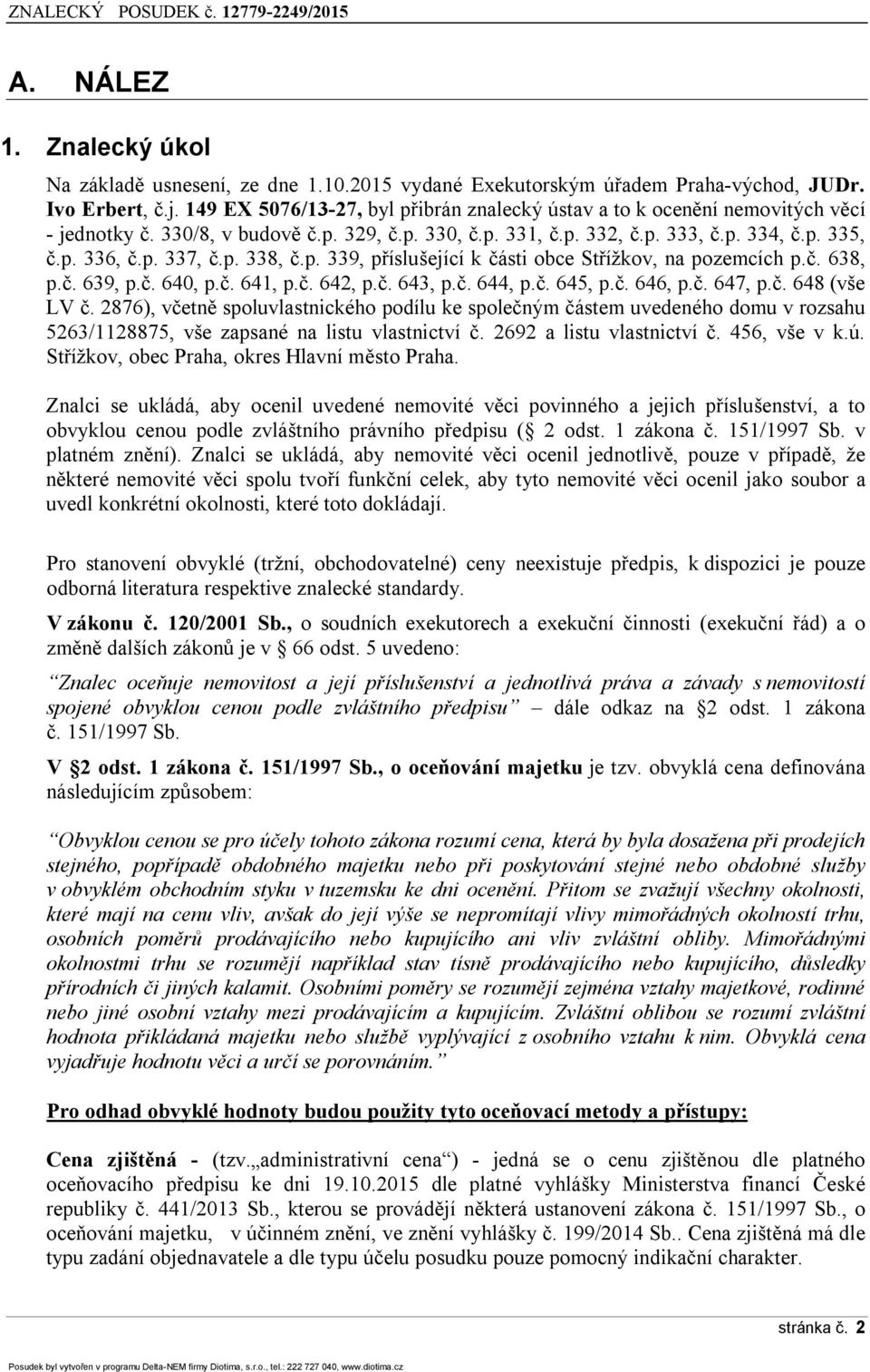 p. 338, č.p. 339, příslušející k části obce Střížkov, na pozemcích p.č. 638, p.č. 639, p.č. 640, p.č. 641, p.č. 642, p.č. 643, p.č. 644, p.č. 645, p.č. 646, p.č. 647, p.č. 648 (vše LV č.