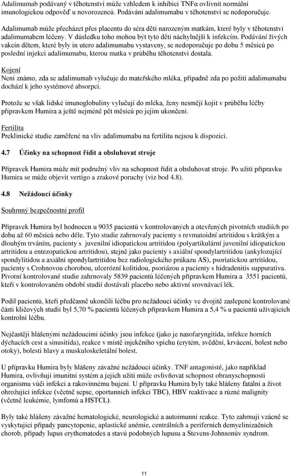 Podávání živých vakcín dětem, které byly in utero adalimumabu vystaveny, se nedoporučuje po dobu 5 měsíců po poslední injekci adalimumabu, kterou matka v průběhu těhotenství dostala.