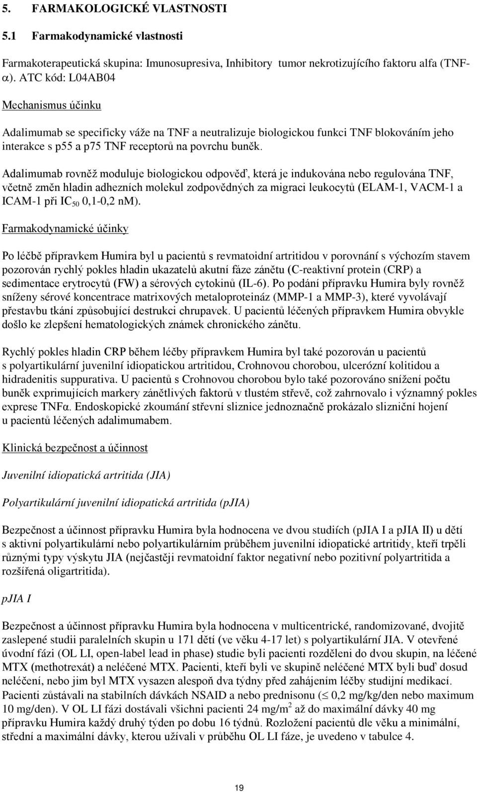 Adalimumab rovněž moduluje biologickou odpověď, která je indukována nebo regulována TNF, včetně změn hladin adhezních molekul zodpovědných za migraci leukocytů (ELAM-1, VACM-1 a ICAM-1 při IC 50