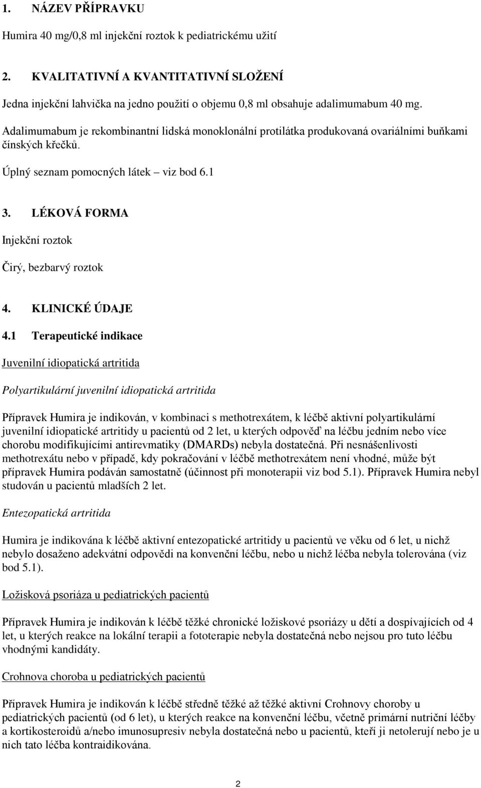 Adalimumabum je rekombinantní lidská monoklonální protilátka produkovaná ovariálními buňkami čínských křečků. Úplný seznam pomocných látek viz bod 6.1 3.