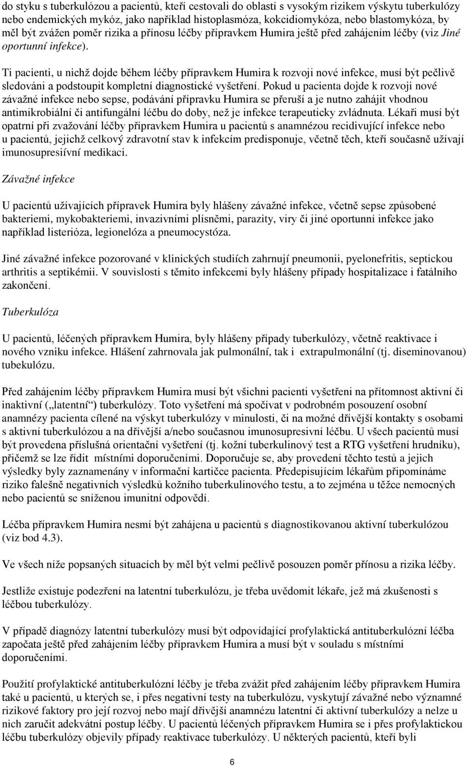 Ti pacienti, u nichž dojde během léčby přípravkem Humira k rozvoji nové infekce, musí být pečlivě sledováni a podstoupit kompletní diagnostické vyšetření.