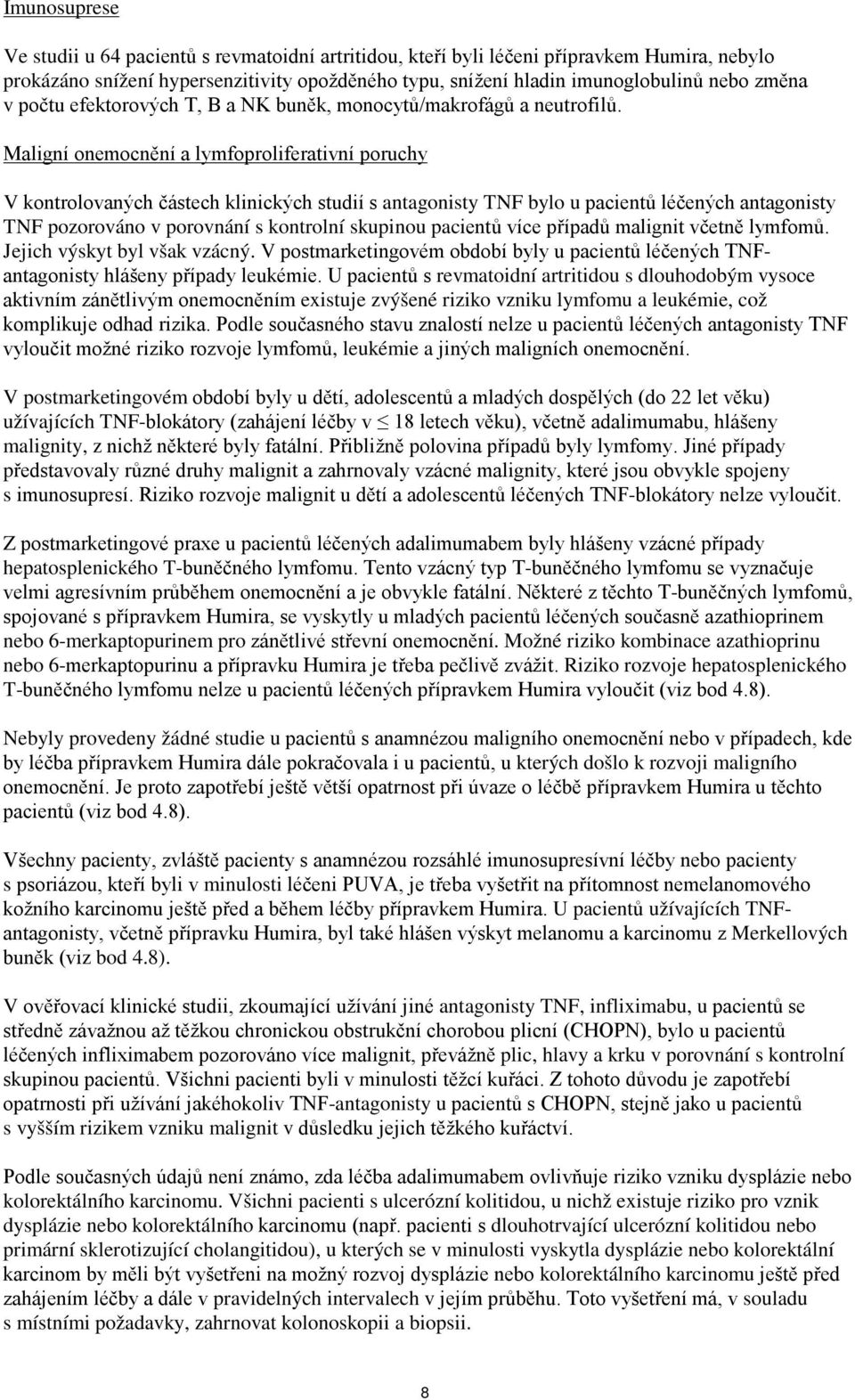 Maligní onemocnění a lymfoproliferativní poruchy V kontrolovaných částech klinických studií s antagonisty TNF bylo u pacientů léčených antagonisty TNF pozorováno v porovnání s kontrolní skupinou